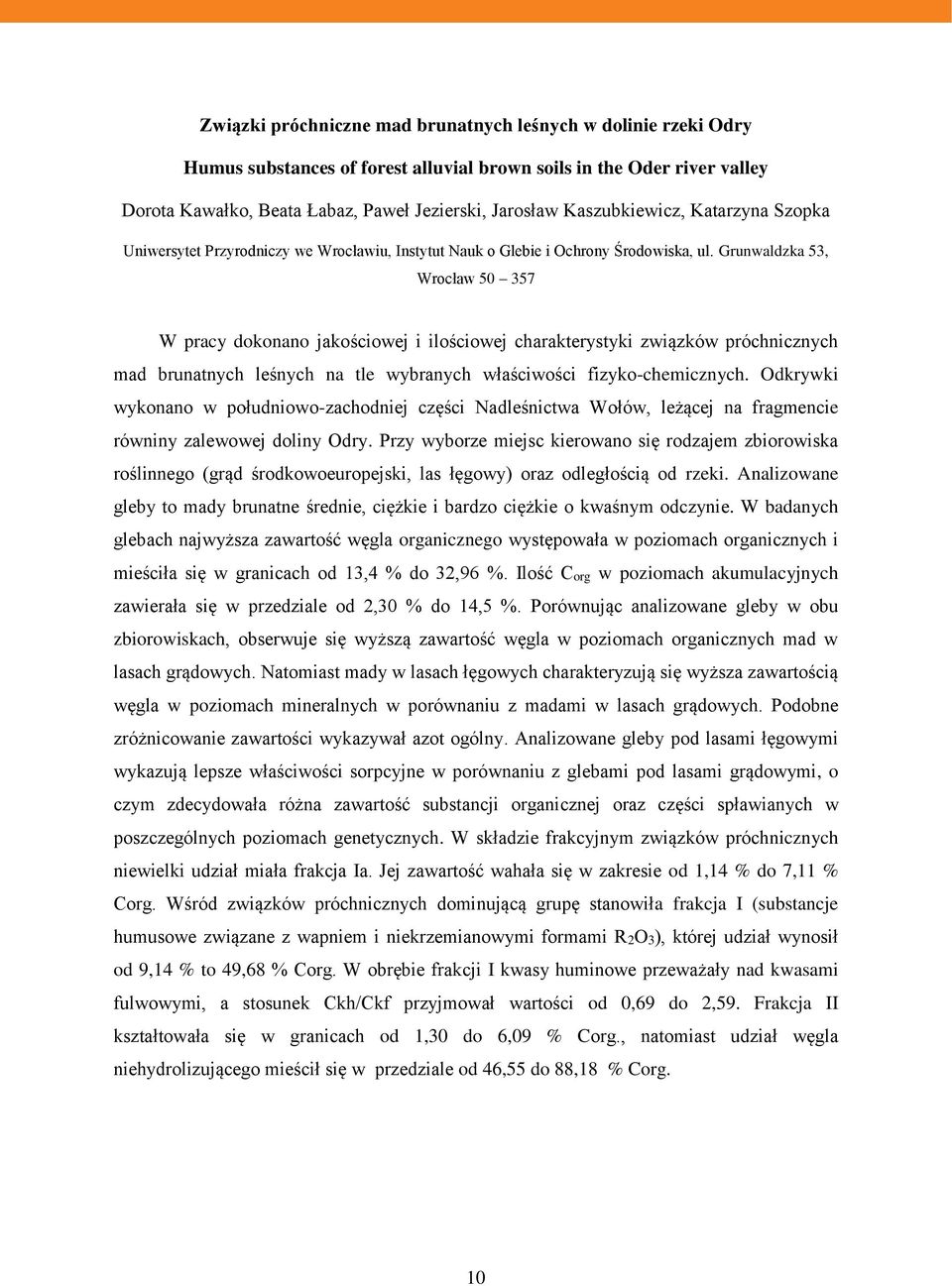 Grunwaldzka 53, Wrocław 50 357 W pracy dokonano jakościowej i ilościowej charakterystyki związków próchnicznych mad brunatnych leśnych na tle wybranych właściwości fizyko-chemicznych.