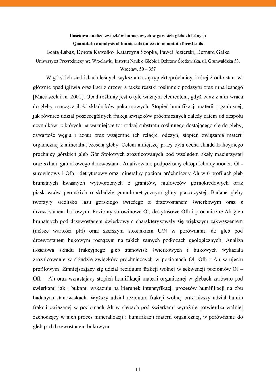 Grunwaldzka 53, Wrocław, 50 357 W górskich siedliskach leśnych wykształca się typ ektopróchnicy, której źródło stanowi głównie opad igliwia oraz liści z drzew, a także resztki roślinne z podszytu