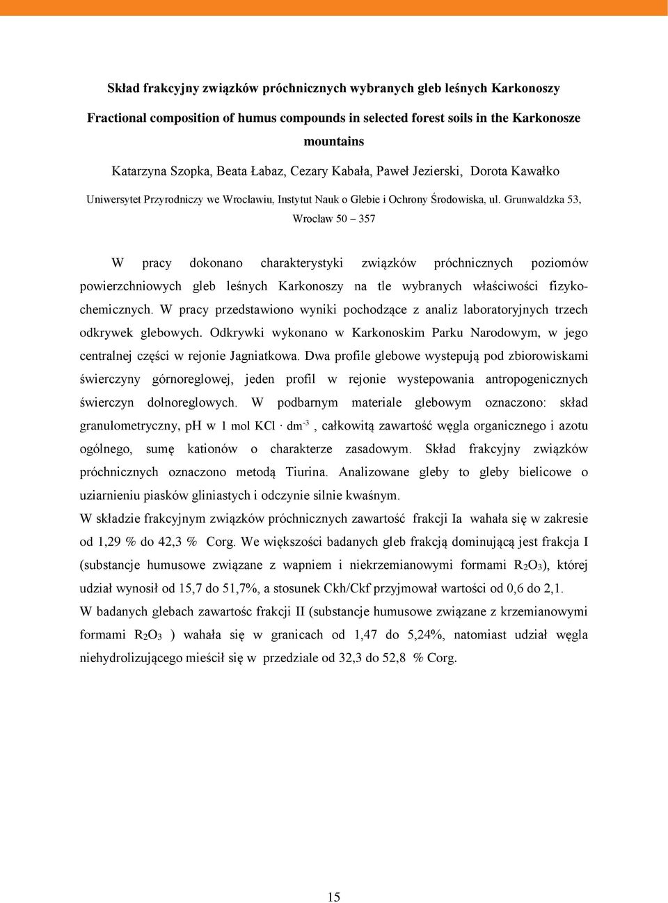 Grunwaldzka 53, Wrocław 50 357 W pracy dokonano charakterystyki związków próchnicznych poziomów powierzchniowych gleb leśnych Karkonoszy na tle wybranych właściwości fizykochemicznych.