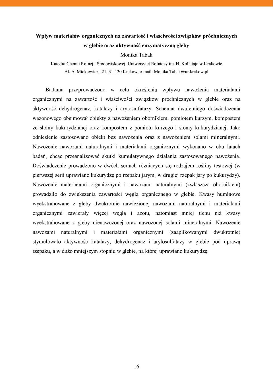 pl Badania przeprowadzono w celu określenia wpływu nawożenia materiałami organicznymi na zawartość i właściwości związków próchnicznych w glebie oraz na aktywność dehydrogenaz, katalazy i