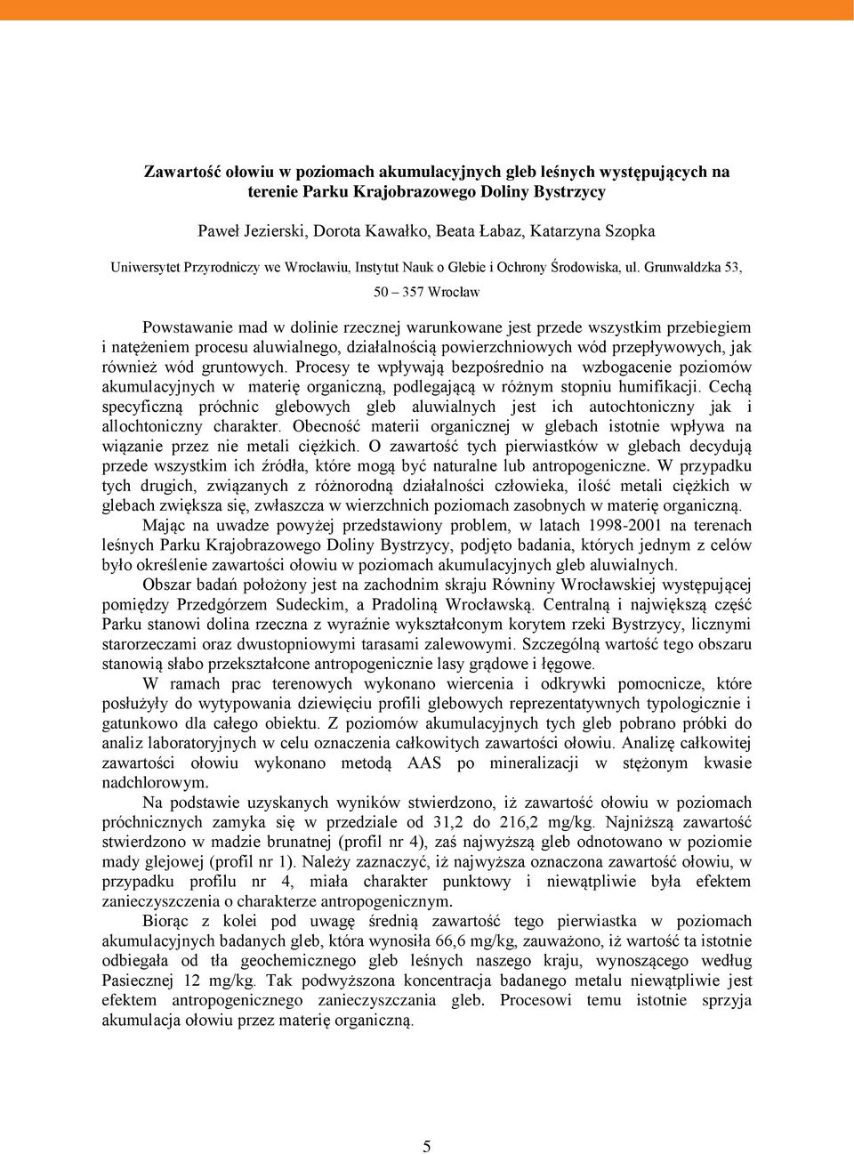 Grunwaldzka 53, 50 357 Wrocław Powstawanie mad w dolinie rzecznej warunkowane jest przede wszystkim przebiegiem i natężeniem procesu aluwialnego, działalnością powierzchniowych wód przepływowych, jak