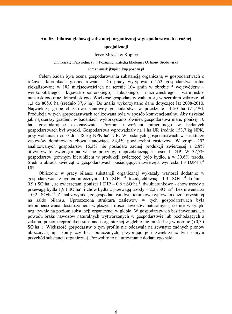 Do pracy wytypowano 252 gospodarstwa rolne zlokalizowane w 182 miejscowościach na terenie 104 gmin w obrębie 5 województw wielkopolskiego, kujawsko-pomorskiego, lubuskiego, mazowieckiego,