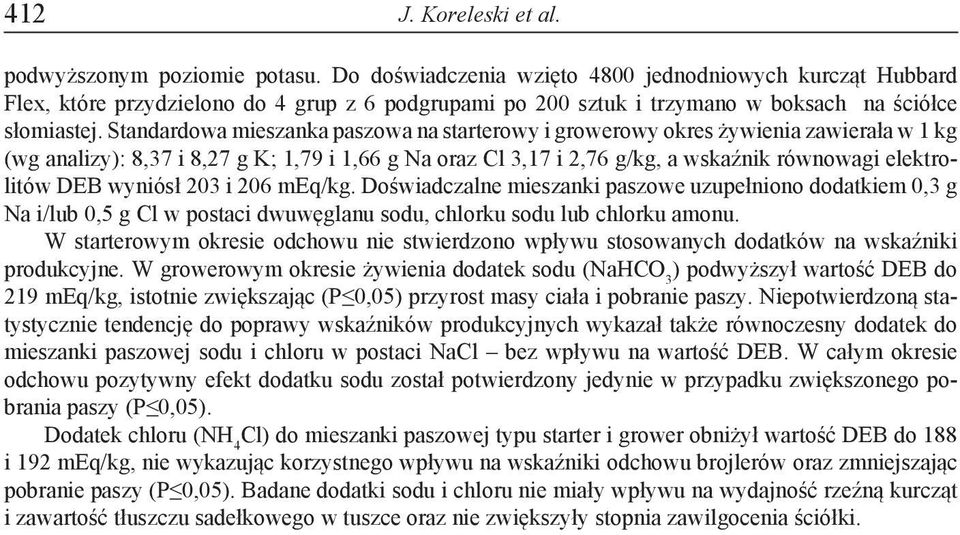 Standardowa mieszanka paszowa na starterowy i growerowy okres żywienia zawierała w 1 kg (wg analizy): 8,37 i 8,27 g K; 1,79 i 1,66 g Na oraz Cl 3,17 i 2,76 g/kg, a wskaźnik równowagi elektrolitów DEB