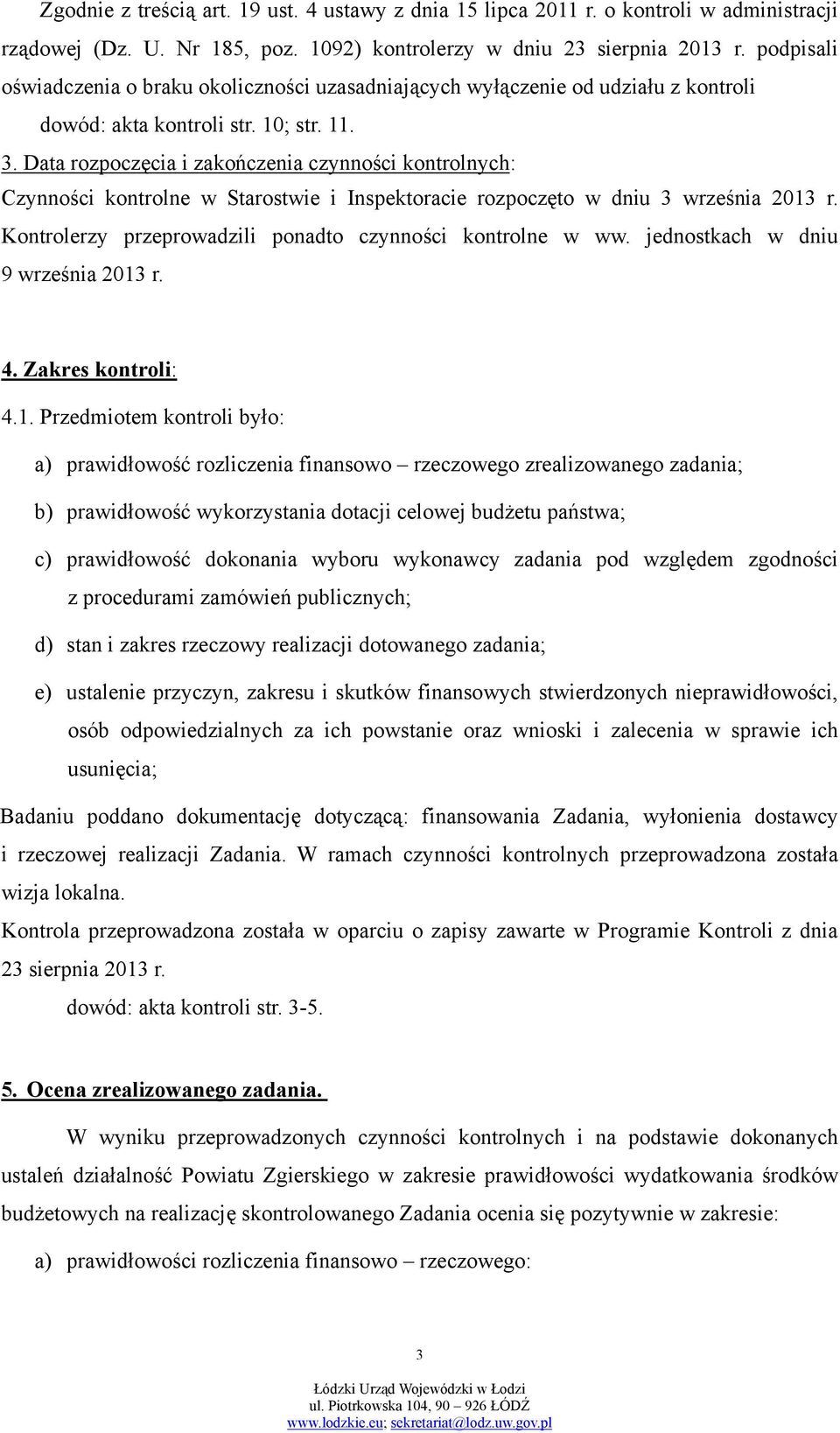 Data rozpoczęcia i zakończenia czynności kontrolnych: Czynności kontrolne w Starostwie i Inspektoracie rozpoczęto w dniu 3 września 2013 r. Kontrolerzy przeprowadzili ponadto czynności kontrolne w ww.