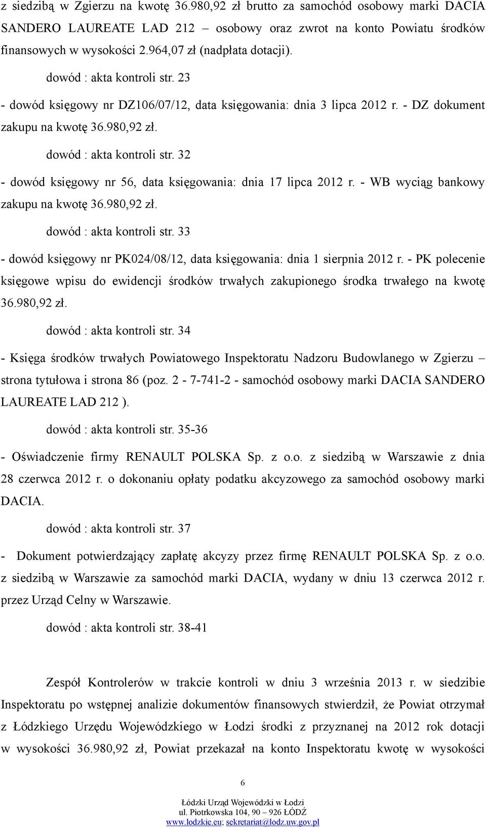 dowód : akta kontroli str. 32 - dowód księgowy nr 56, data księgowania: dnia 17 lipca 2012 r. - WB wyciąg bankowy zakupu na kwotę 36.980,92 zł. dowód : akta kontroli str.