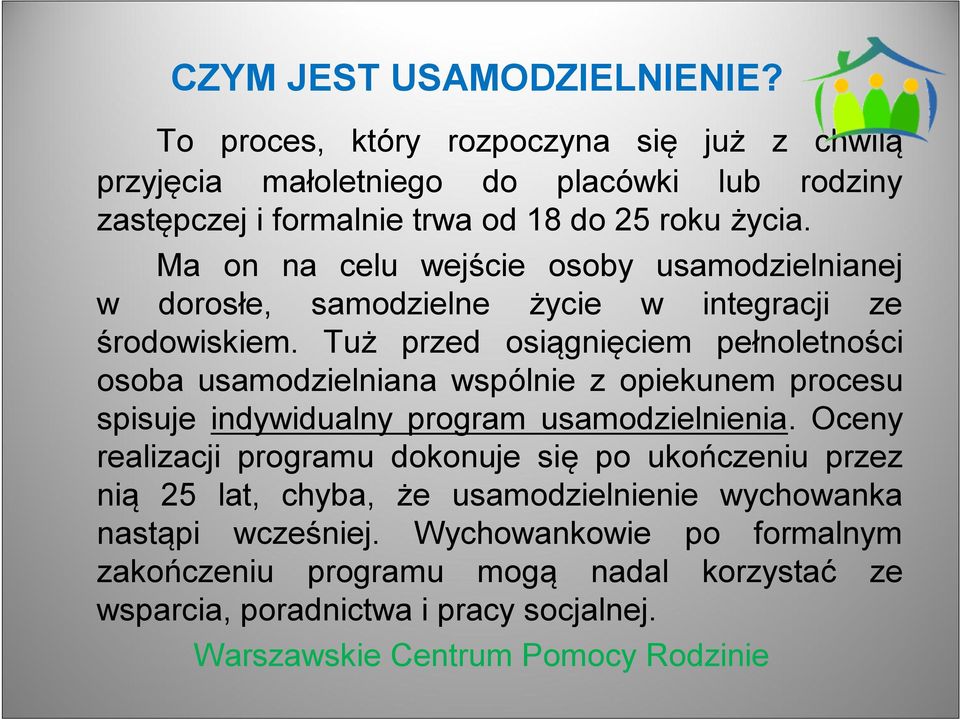 Ma on na celu wejście osoby usamodzielnianej w dorosłe, samodzielne życie w integracji ze środowiskiem.