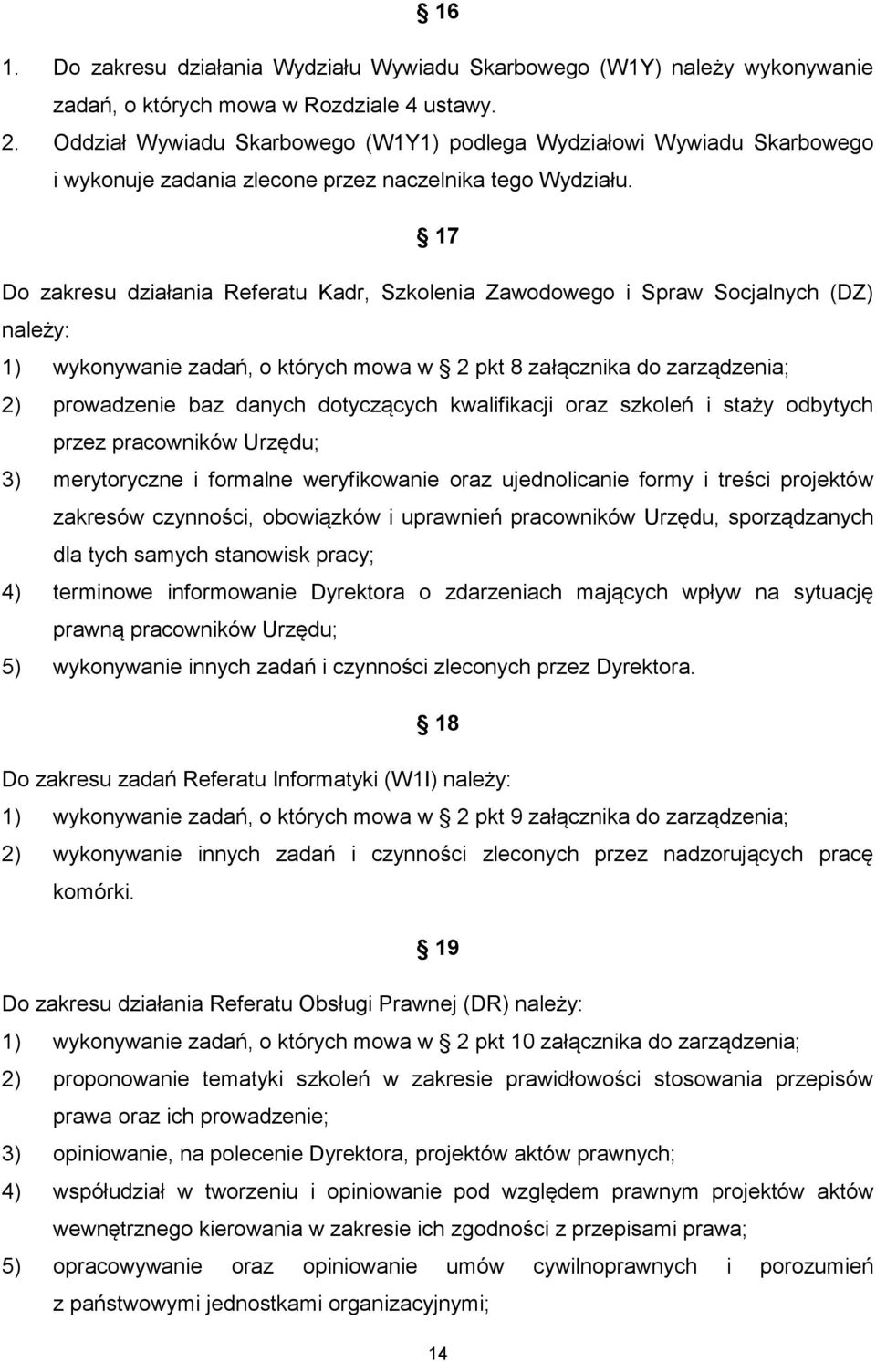 17 Do zakresu działania Referatu Kadr, Szkolenia Zawodowego i Spraw Socjalnych (DZ) należy: 1) wykonywanie zadań, o których mowa w 2 pkt 8 załącznika do zarządzenia; 2) prowadzenie baz danych