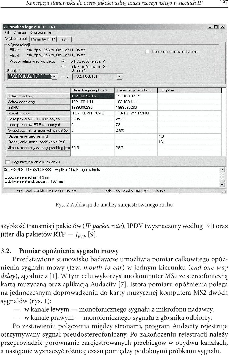 mouth-to-ear) w jednym kierunku (end one-way delay), zgodnie z [1]. W tym celu wykorzystano komputer MS2 ze stereofoniczną kartą muzyczną oraz aplikacją Audacity [7].