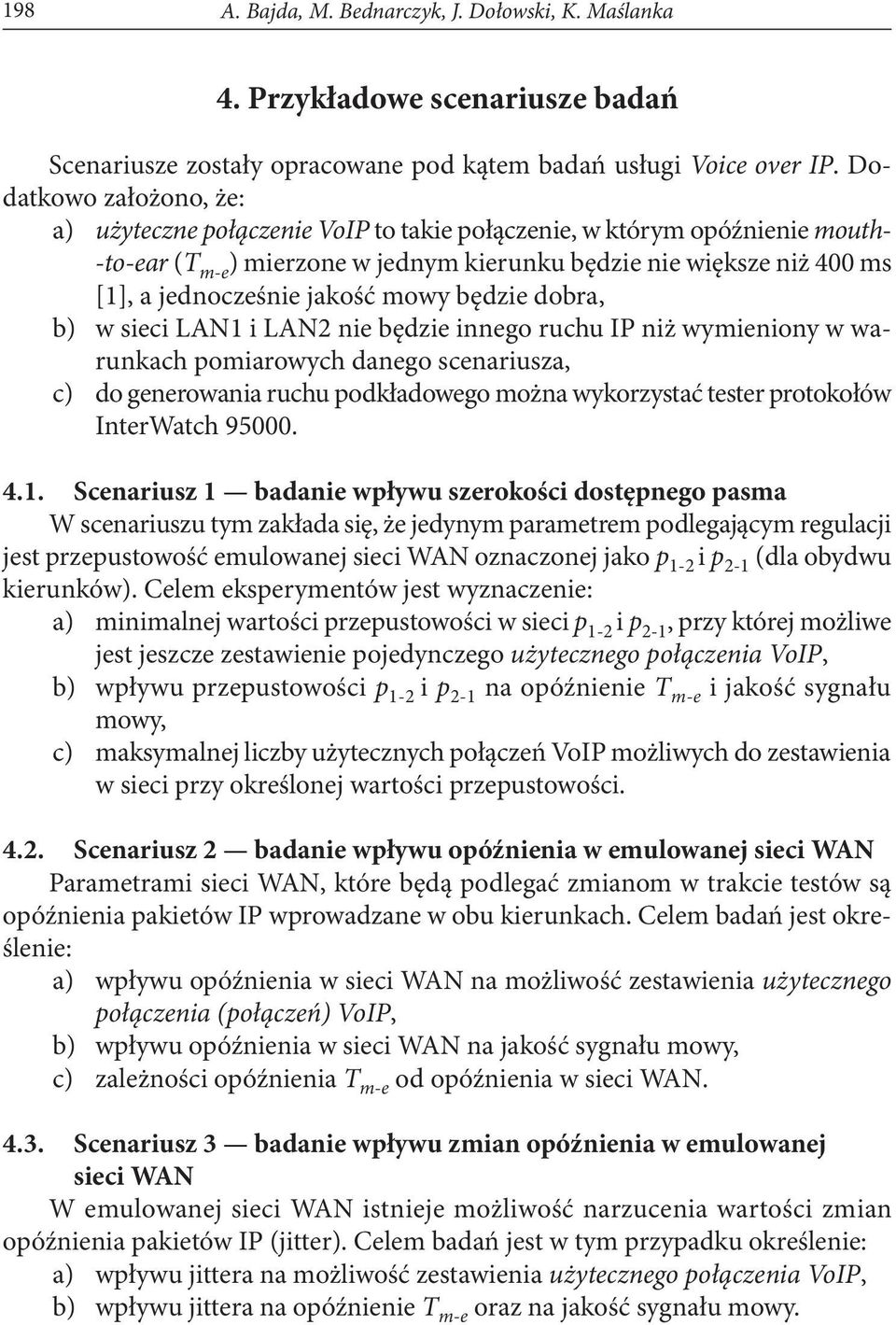 jakość mowy będzie dobra, b) w sieci LAN1 i LAN2 nie będzie innego ruchu IP niż wymieniony w warunkach pomiarowych danego scenariusza, c) do generowania ruchu podkładowego można wykorzystać tester