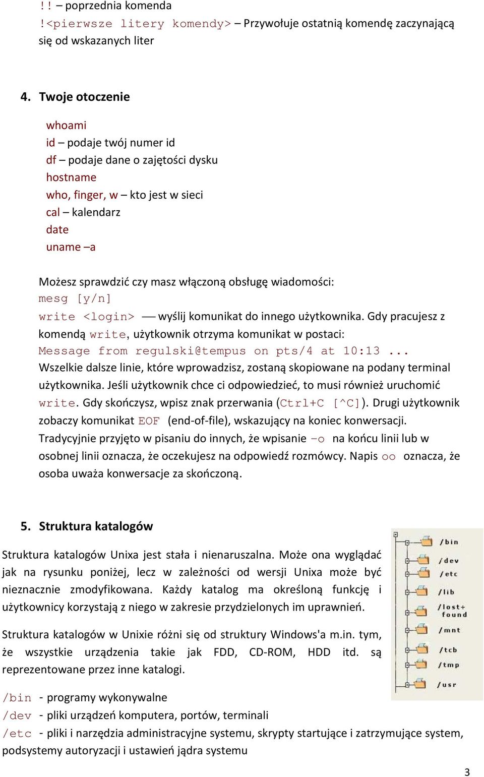 wiadomości: mesg [y/n] write <login> wyślij komunikat do innego użytkownika. Gdy pracujesz z komendą write, użytkownik otrzyma komunikat w postaci: Message from regulski@tempus on pts/4 at 10:13.