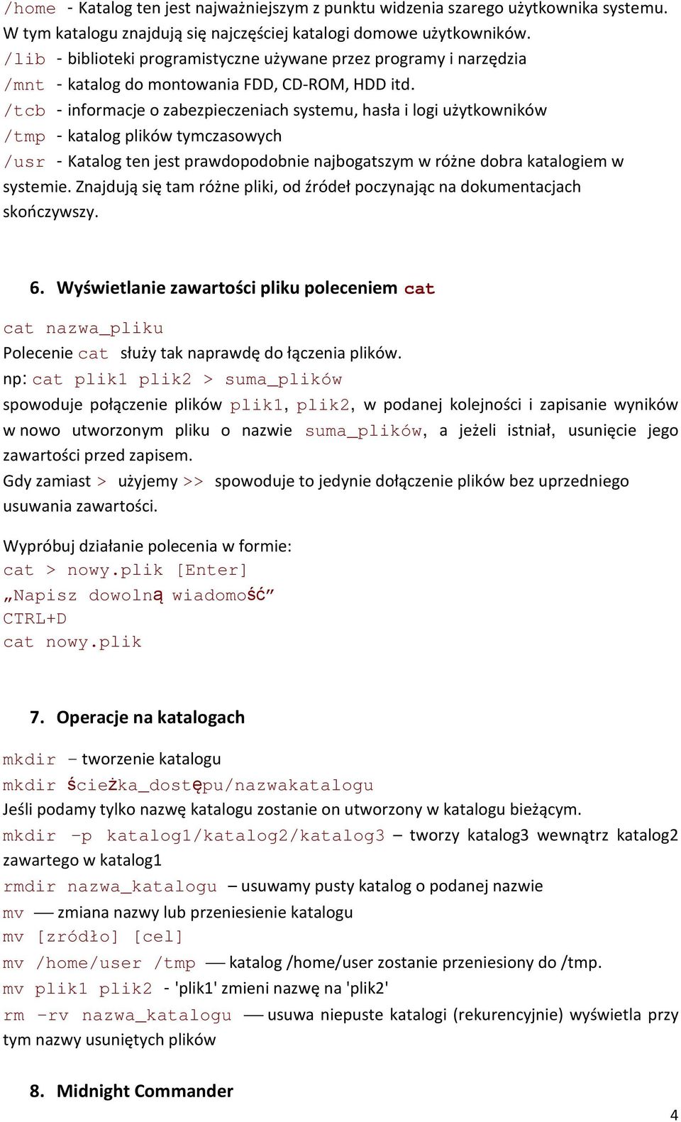 /tcb - informacje o zabezpieczeniach systemu, hasła i logi użytkowników /tmp - katalog plików tymczasowych /usr - Katalog ten jest prawdopodobnie najbogatszym w różne dobra katalogiem w systemie.