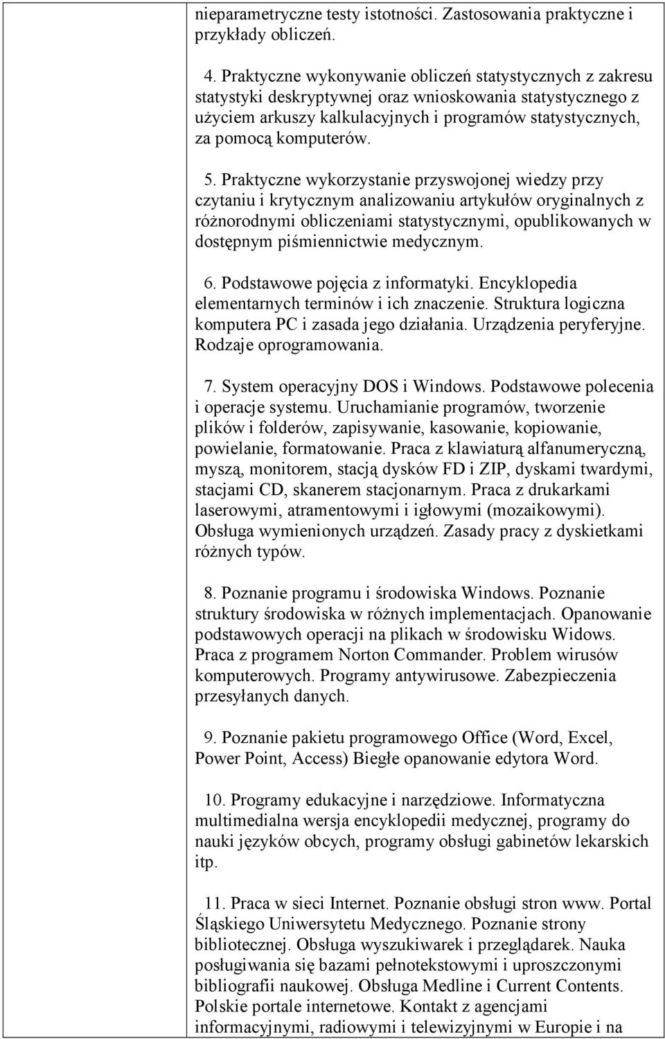 5. Praktyczne wykorzystanie przyswojonej wiedzy przy czytaniu i krytycznym analizowaniu artykułów oryginalnych z róŝnorodnymi obliczeniami statystycznymi, opublikowanych w dostępnym piśmiennictwie