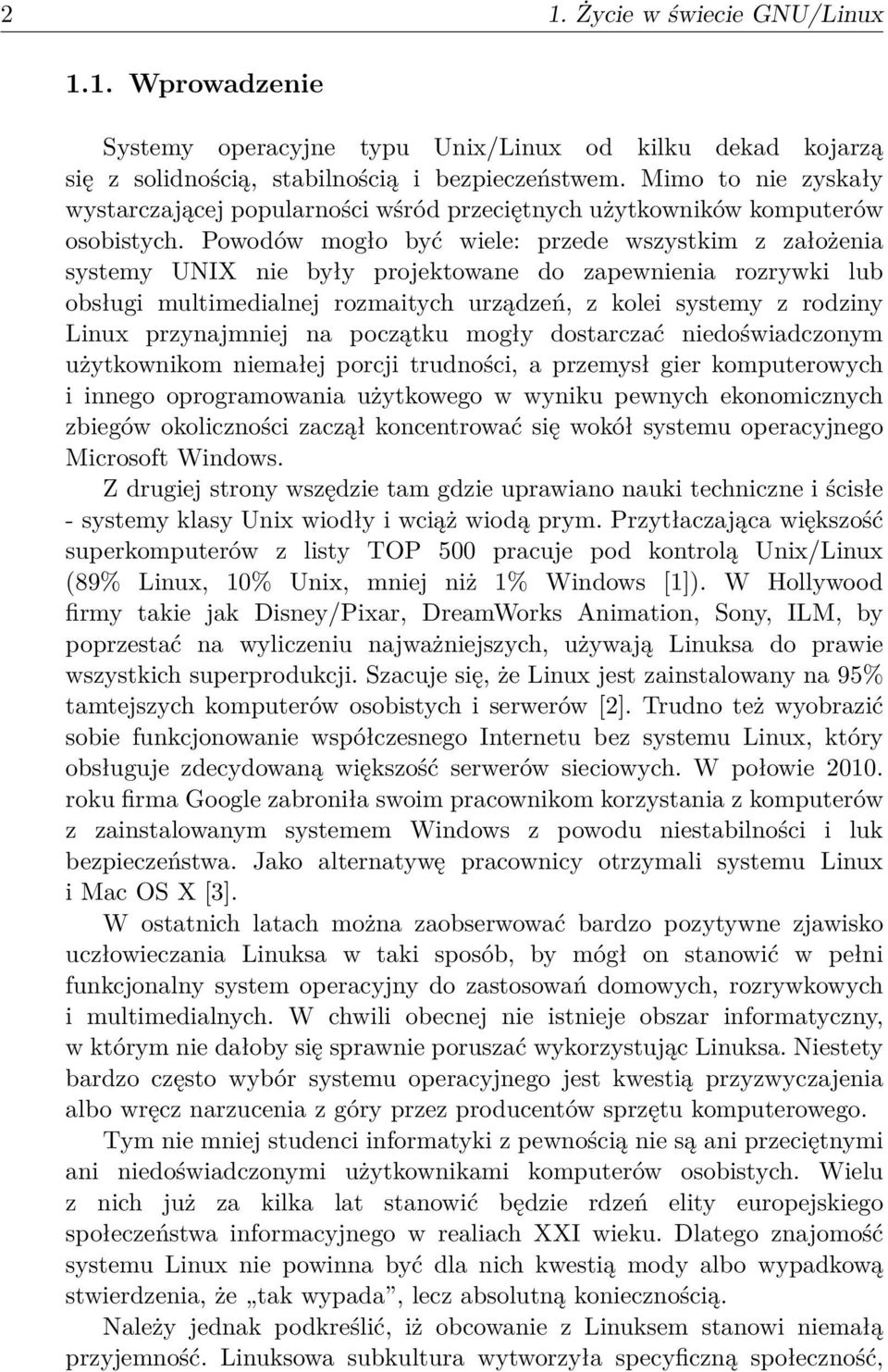 Powodów mogło być wiele: przede wszystkim z założenia systemy UNIX nie były projektowane do zapewnienia rozrywki lub obsługi multimedialnej rozmaitych urządzeń, z kolei systemy z rodziny Linux