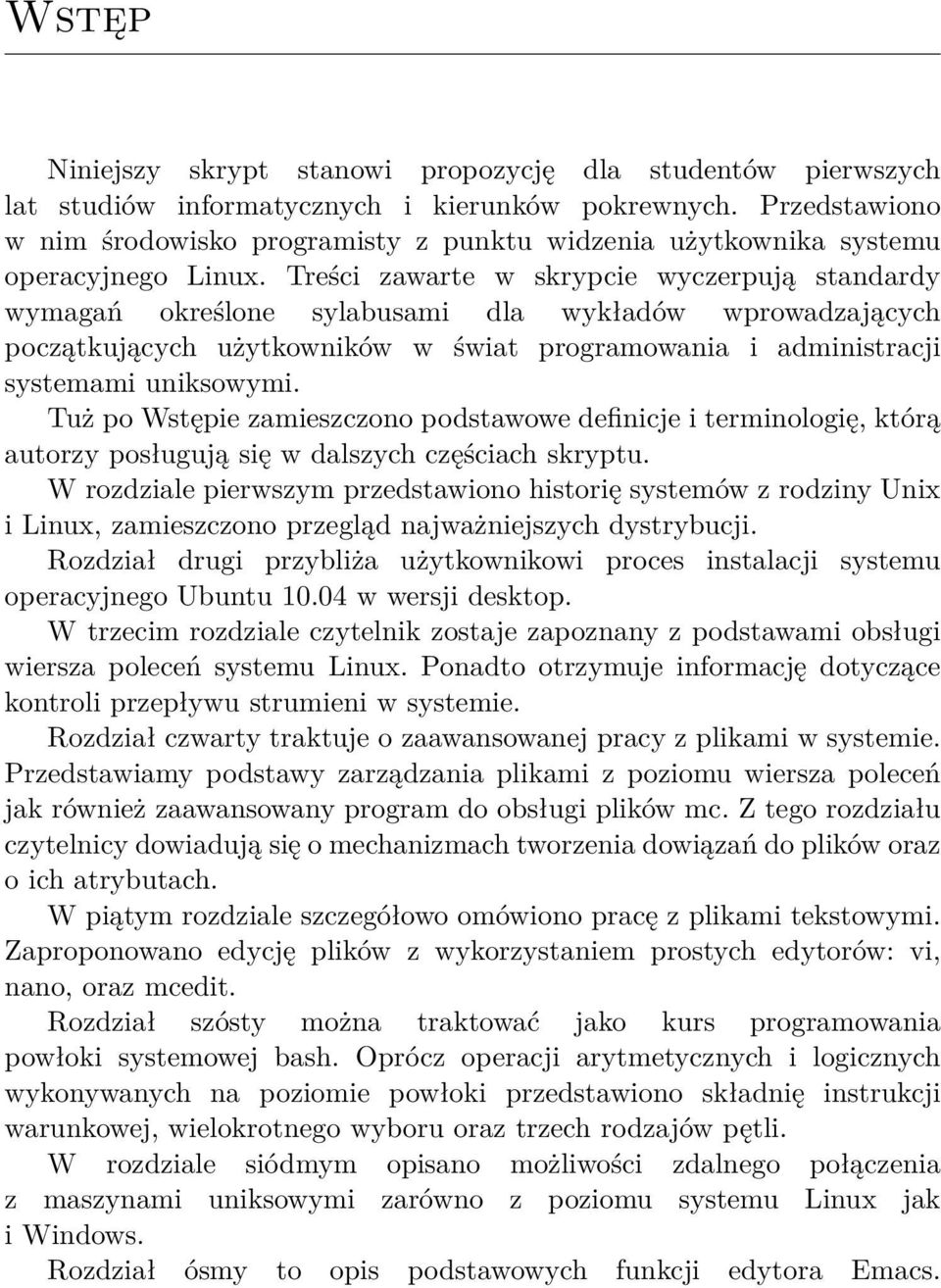 Treści zawarte w skrypcie wyczerpują standardy wymagań określone sylabusami dla wykładów wprowadzających początkujących użytkowników w świat programowania i administracji systemami uniksowymi.
