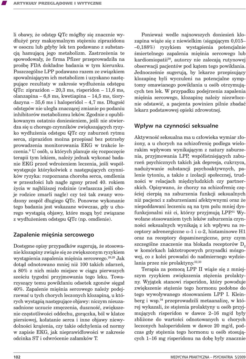 Poszczególne LPP podawano razem ze związkiem spowalniającym ich metabolizm i uzyskano następujące rezultaty w zakresie wydłużenia odstępu QTc: ziprazidon 20,3 ms, risperidon 11,6 ms, olanzapina 6,8
