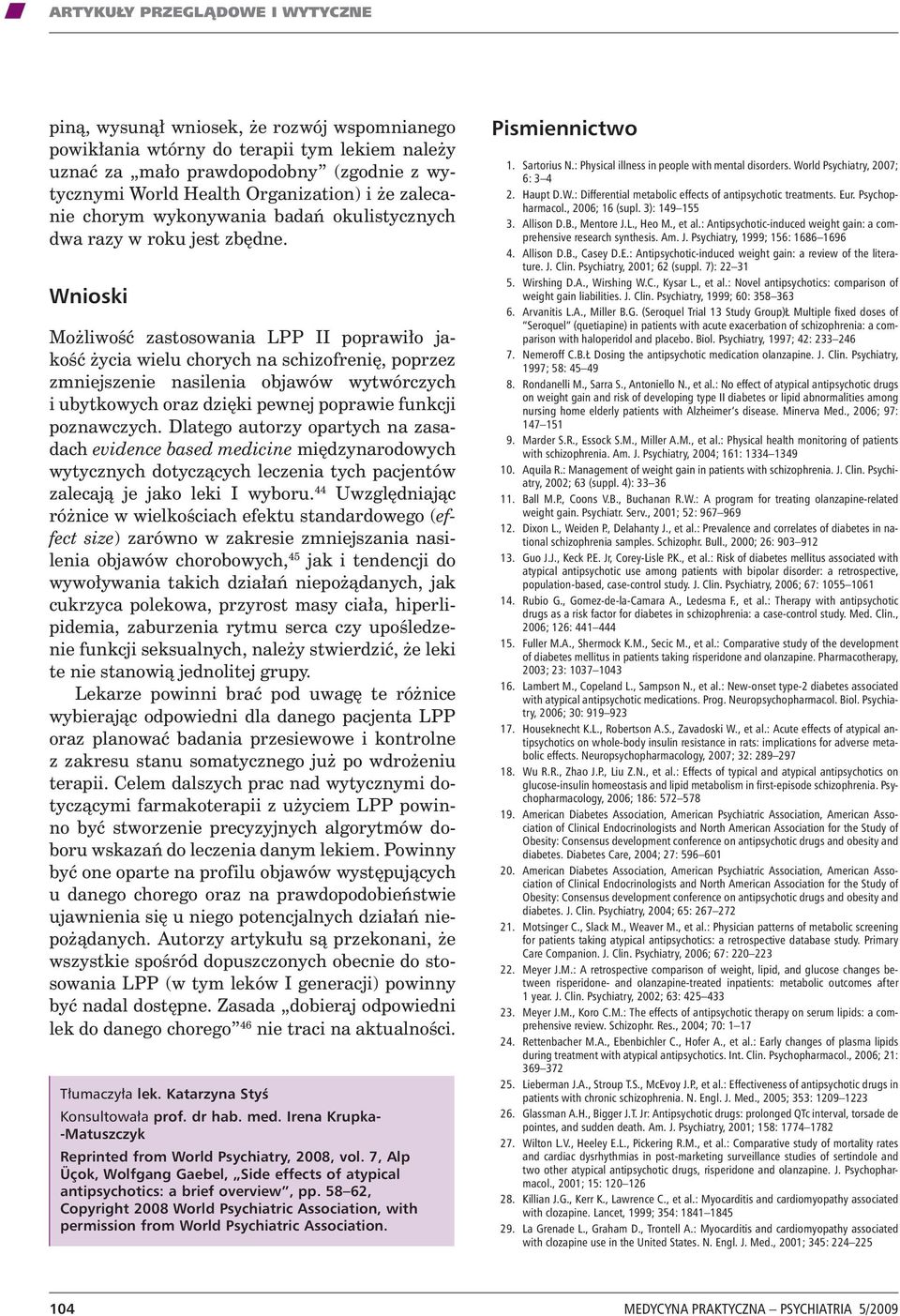 Wnioski Możliwość zastosowania LPP II poprawiło jakość życia wielu chorych na schizofrenię, poprzez zmniejszenie nasilenia objawów wytwórczych i ubytkowych oraz dzięki pewnej poprawie funkcji