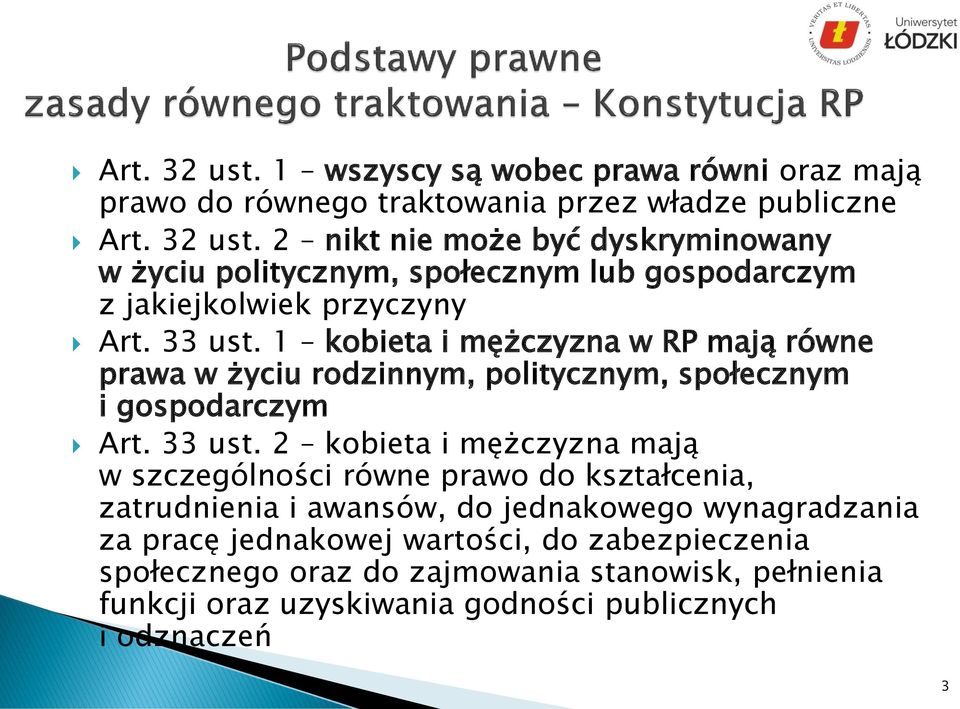 2 kobieta i mężczyzna mają w szczególności równe prawo do kształcenia, zatrudnienia i awansów, do jednakowego wynagradzania za pracę jednakowej wartości, do