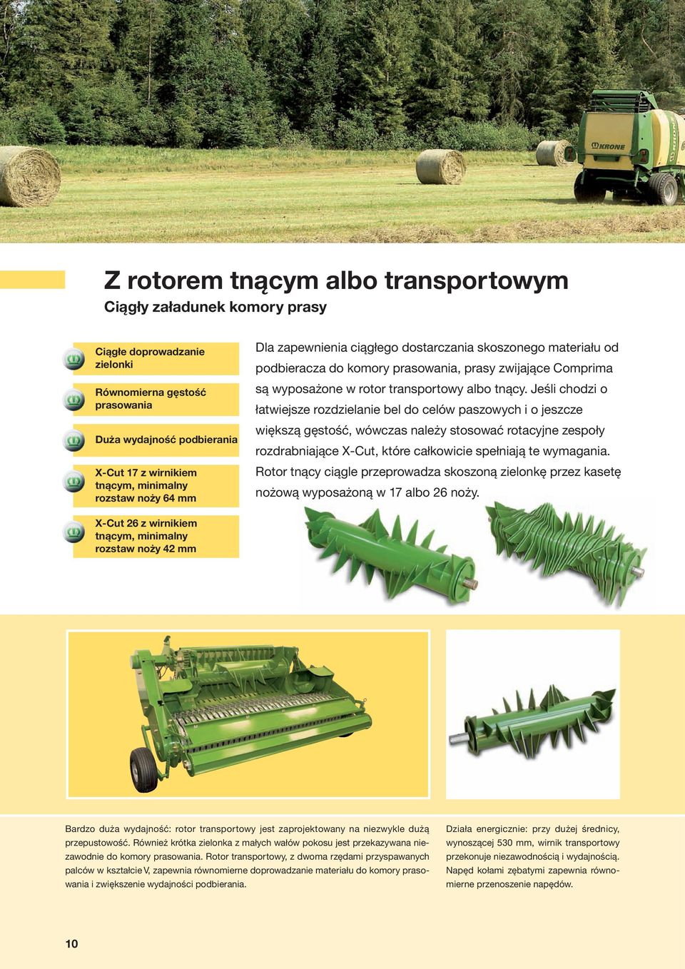 Jeśli chodzi o łatwiejsze rozdzielanie bel do celów paszowych i o jeszcze większą gęstość, wówczas należy stosować rotacyjne zespoły rozdrabniające X-Cut, które całkowicie spełniają te wymagania.