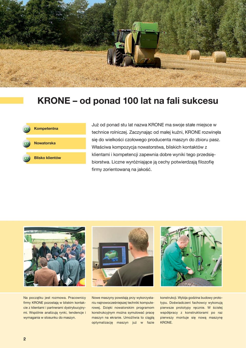 Właściwa kompozycja nowatorstwa, bliskich kontaktów z klientami i kompetencji zapewnia dobre wyniki tego przedsiębiorstwa.