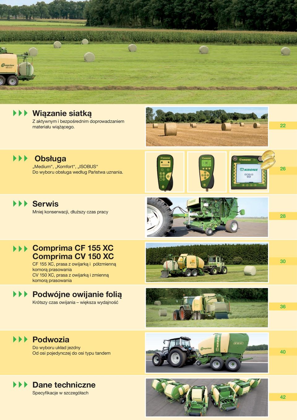 26 Serwis Mniej konserwacji, dłuższy czas pracy 28 Comprima CF 155 XC Comprima CV 150 XC CF 155 XC, prasa z owijarką i półzmienną komorą
