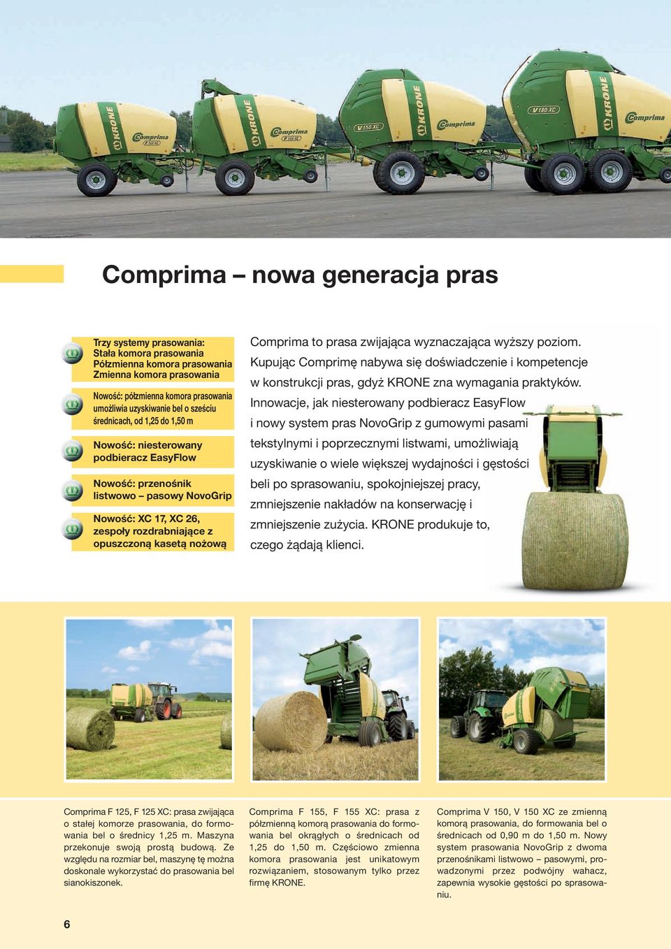 Comprima to prasa zwijająca wyznaczająca wyższy poziom. Kupując Comprimę nabywa się doświadczenie i kompetencje w konstrukcji pras, gdyż KRONE zna wymagania praktyków.