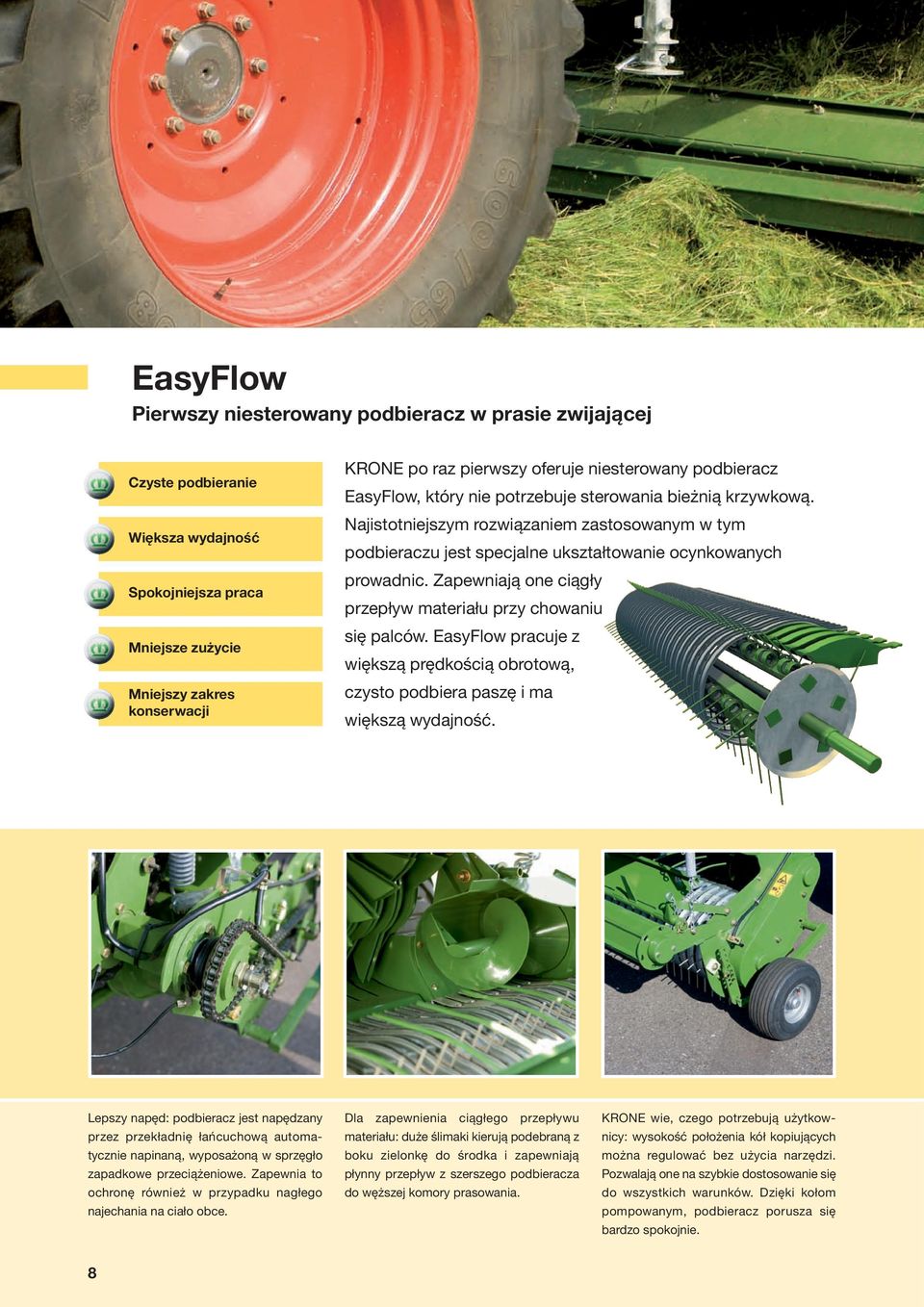 Zapewniają one ciągły przepływ materiału przy chowaniu się palców. EasyFlow pracuje z większą prędkością obrotową, czysto podbiera paszę i ma większą wydajność.