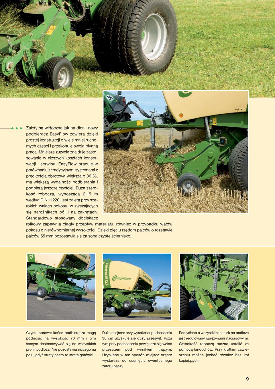 EasyFlow pracuje w porównaniu z tradycyjnymi systemami z prędkością obrotową większą o 30 %, ma większą wydajność podbierania i podbiera jeszcze czyściej.