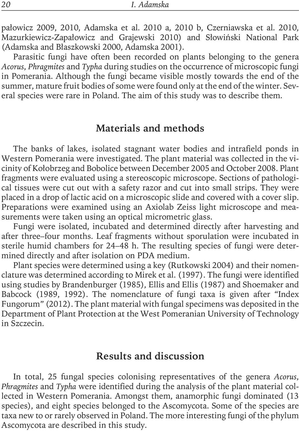 Parasitic fungi have often been recorded on plants belonging to the genera Acorus, Phragmites and Typha during studies on the occurrence of microscopic fungi in Pomerania.