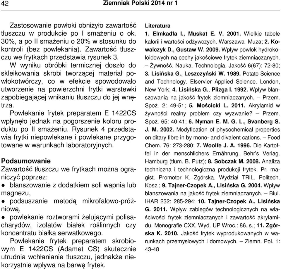 W wyniku obróbki termicznej doszło do skleikowania skrobi tworzącej materiał powłokotwórczy, co w efekcie spowodowało utworzenie na powierzchni frytki warstewki zapobiegającej wnikaniu tłuszczu do