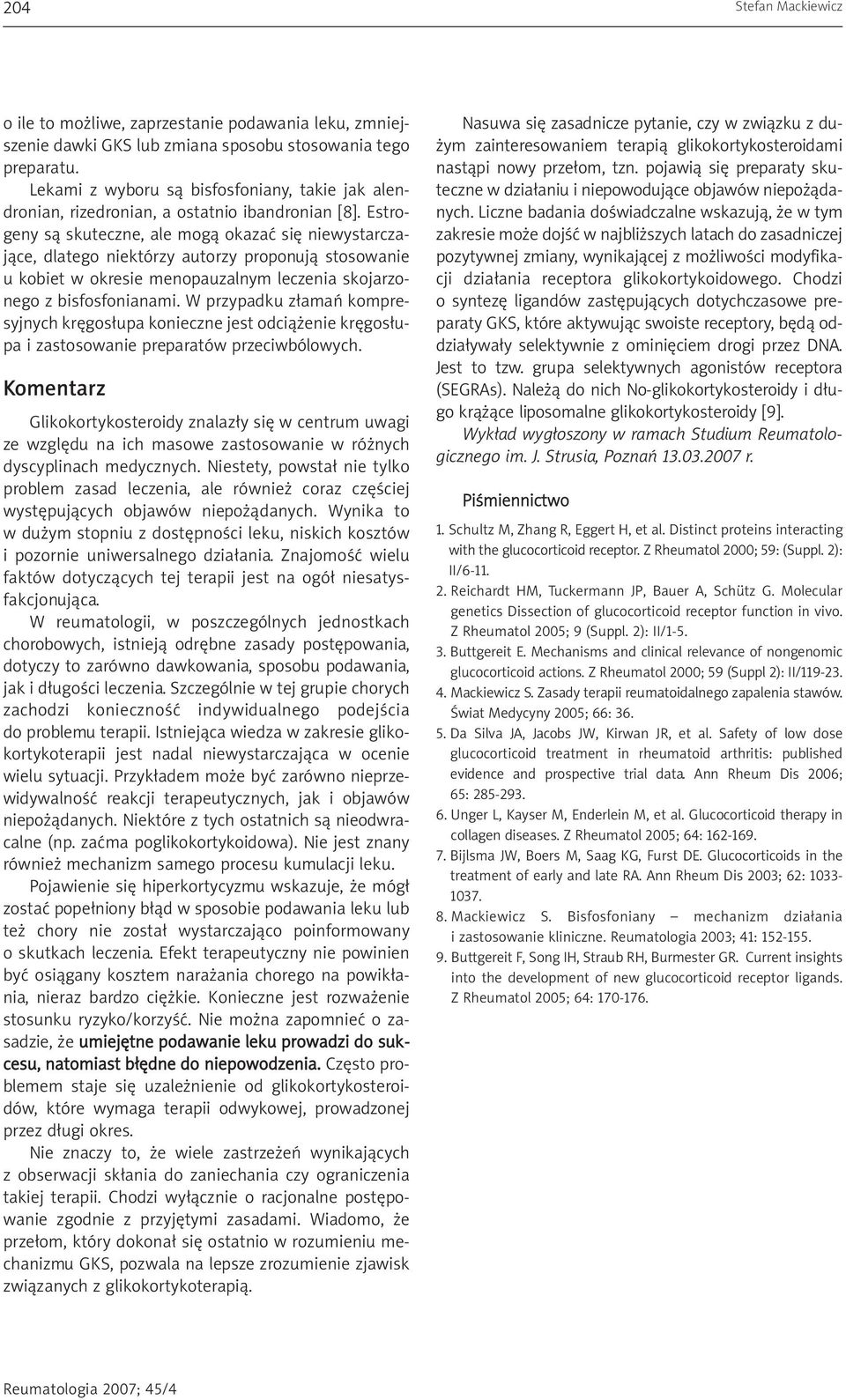 Estrogeny są skuteczne, ale mogą okazać się niewystarczające, dlatego niektórzy autorzy proponują stosowanie u kobiet w okresie menopauzalnym leczenia skojarzonego z bisfosfonianami.