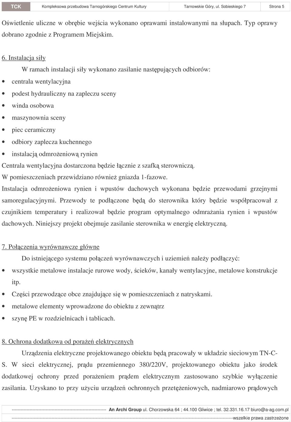 Instalacja siły W ramach instalacji siły wykonano zasilanie nastpujcych odbiorów: centrala wentylacyjna podest hydrauliczny na zapleczu sceny winda osobowa maszynownia sceny piec ceramiczny odbiory