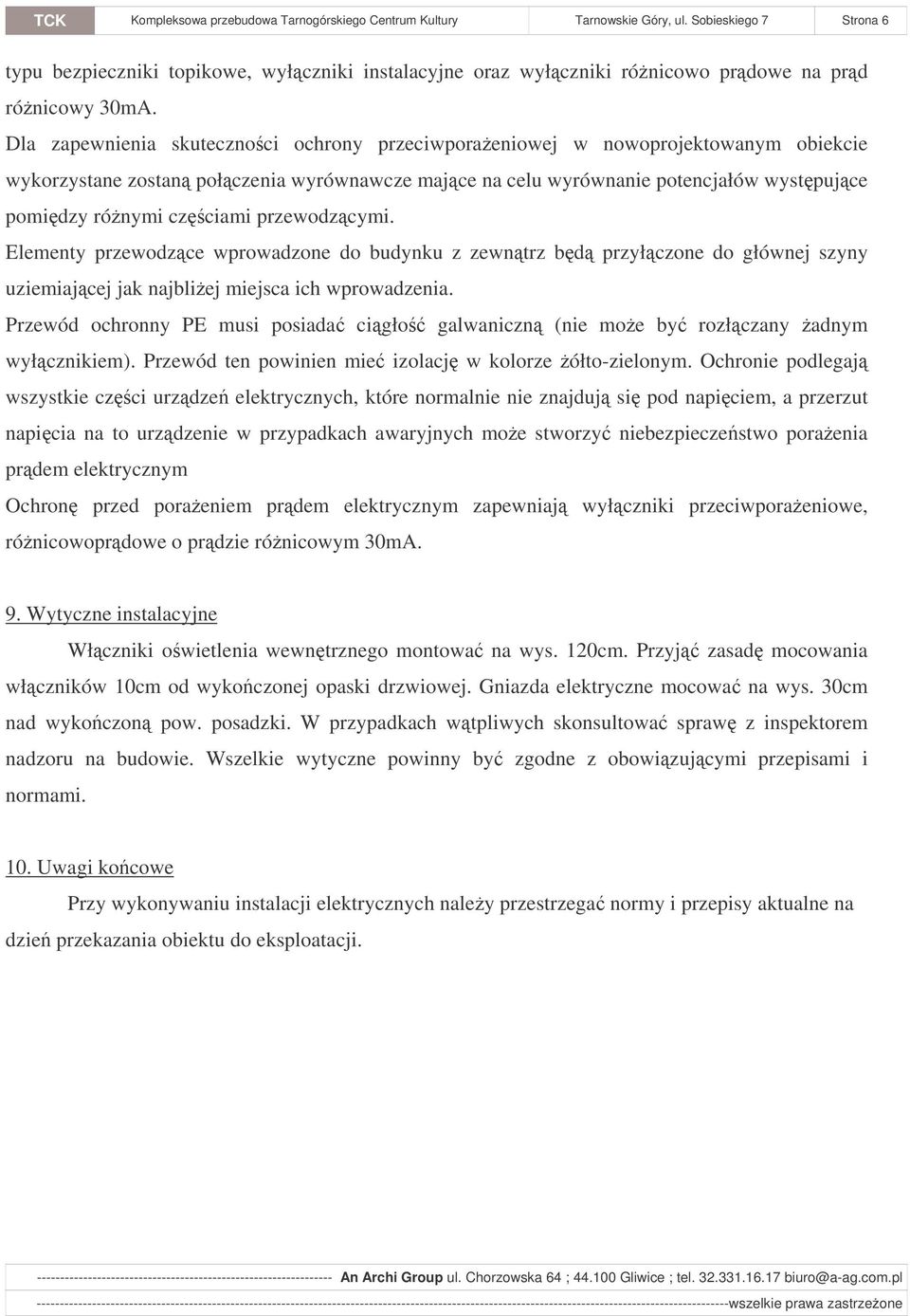 Dla zapewnienia skutecznoci ochrony przeciwporaeniowej w nowoprojektowanym obiekcie wykorzystane zostan połczenia wyrównawcze majce na celu wyrównanie potencjałów wystpujce pomidzy rónymi czciami