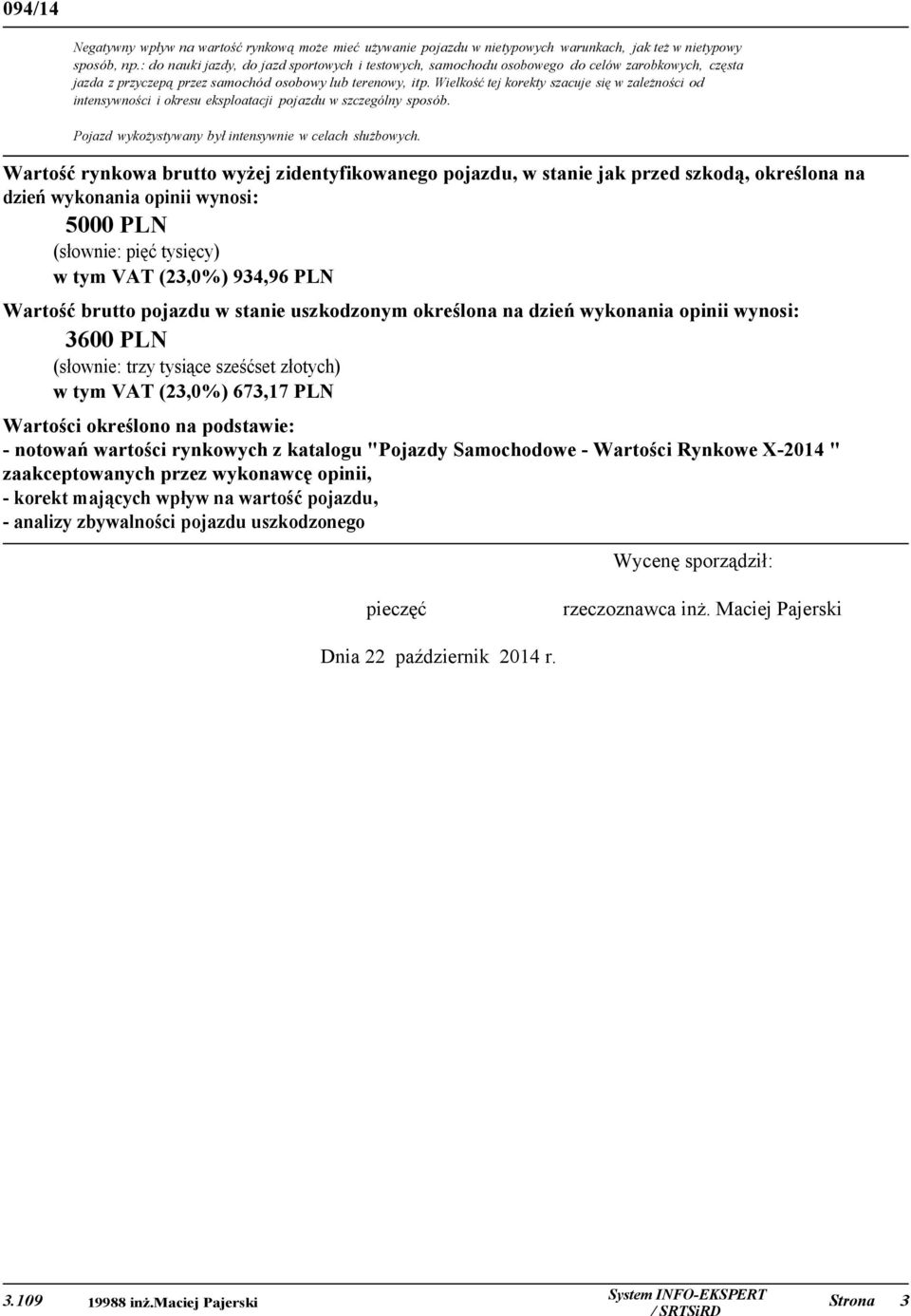 Wielkość tej korekty szacuje się w zależności od intensywności i okresu eksploatacji pojazdu w szczególny sposób. Pojazd wykożystywany był intensywnie w celach służbowych.