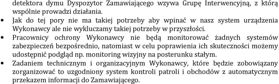 Pracownicy ochrony Wykonawcy nie będą monitorować żadnych systemów zabezpieczeń bezpośrednio, natomiast w celu poprawienia ich skuteczności możemy udostępnić