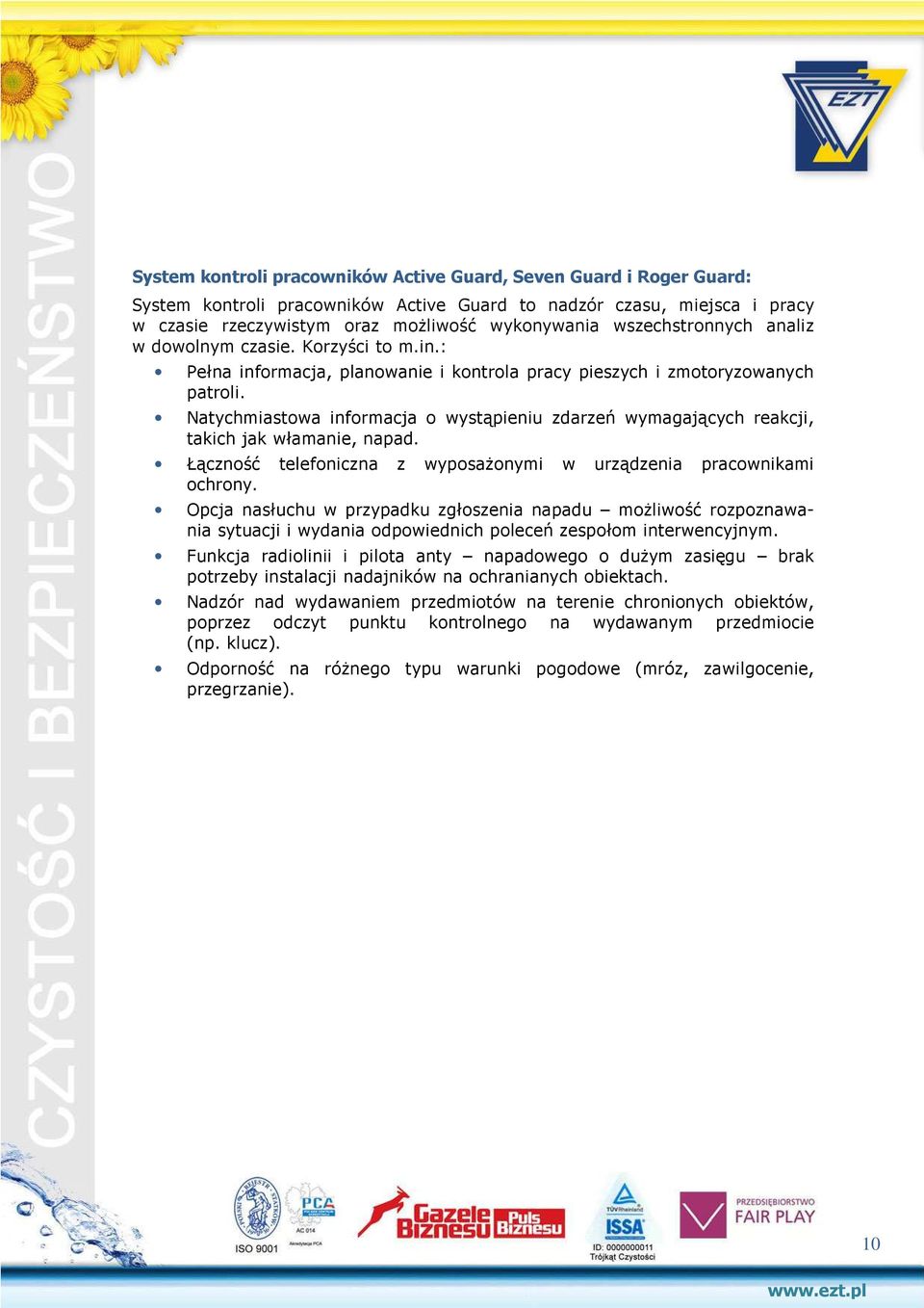 Natychmiastowa informacja o wystąpieniu zdarzeń wymagających reakcji, takich jak włamanie, napad. Łączność telefoniczna z wyposażonymi w urządzenia pracownikami ochrony.