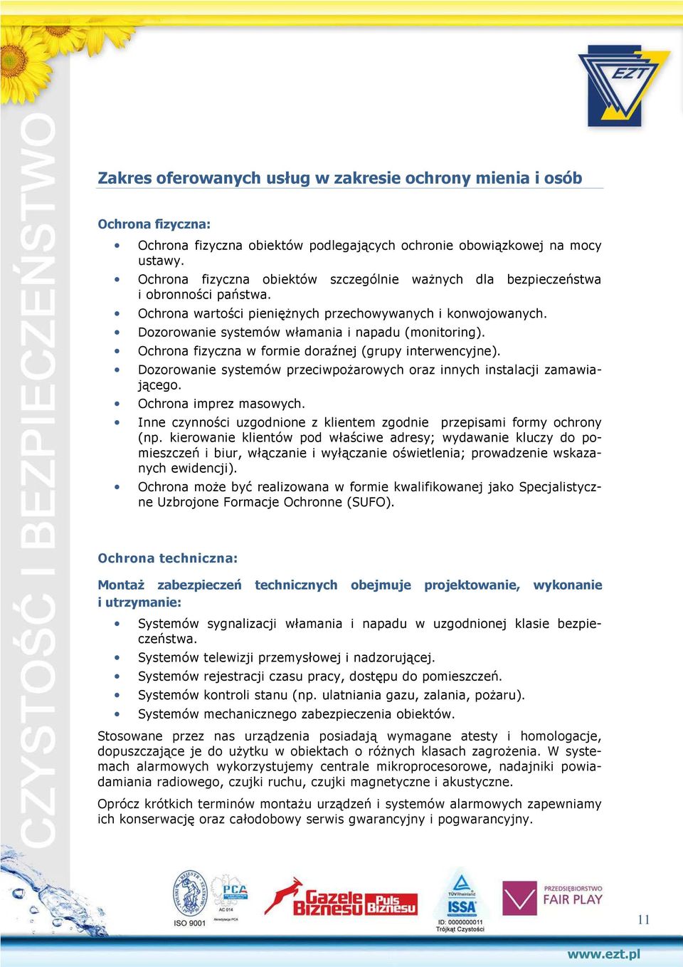 Dozorowanie systemów włamania i napadu (monitoring). Ochrona fizyczna w formie doraźnej (grupy interwencyjne). Dozorowanie systemów przeciwpożarowych oraz innych instalacji zamawiającego.