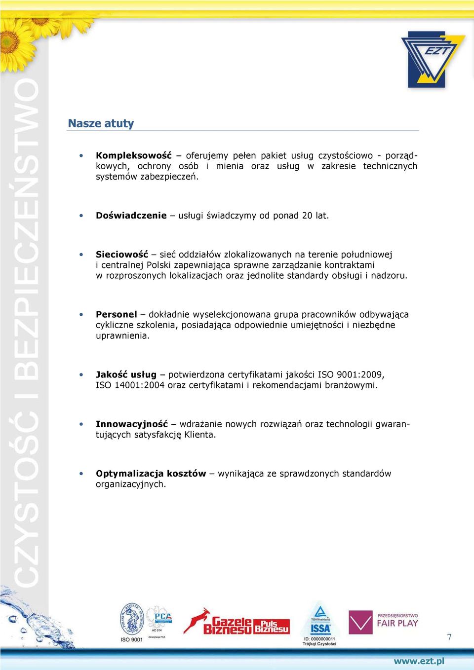 Sieciowość sieć oddziałów zlokalizowanych na terenie południowej i centralnej Polski zapewniająca sprawne zarządzanie kontraktami w rozproszonych lokalizacjach oraz jednolite standardy obsługi i