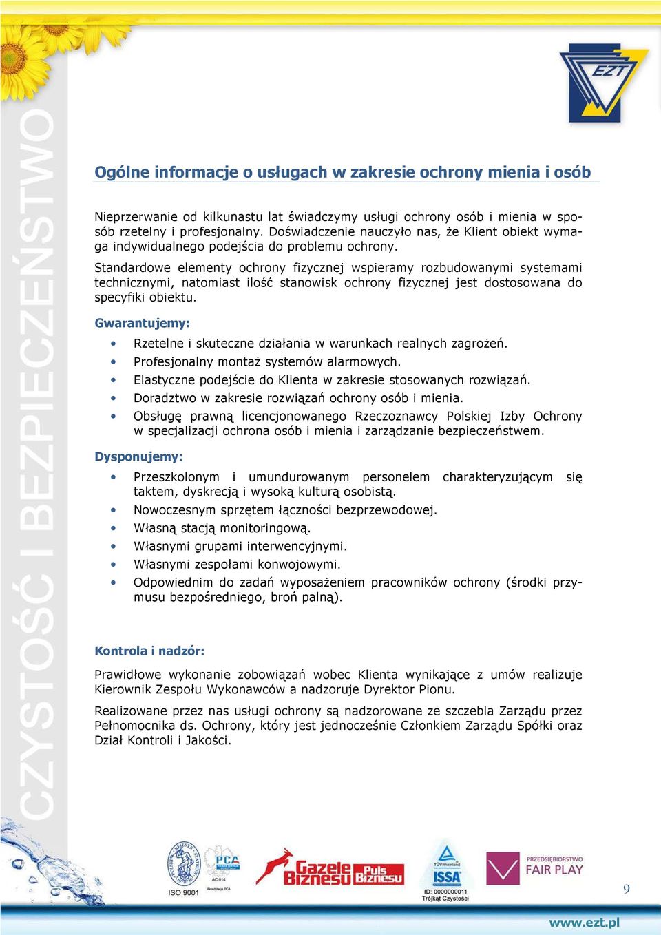 Standardowe elementy ochrony fizycznej wspieramy rozbudowanymi systemami technicznymi, natomiast ilość stanowisk ochrony fizycznej jest dostosowana do specyfiki obiektu.