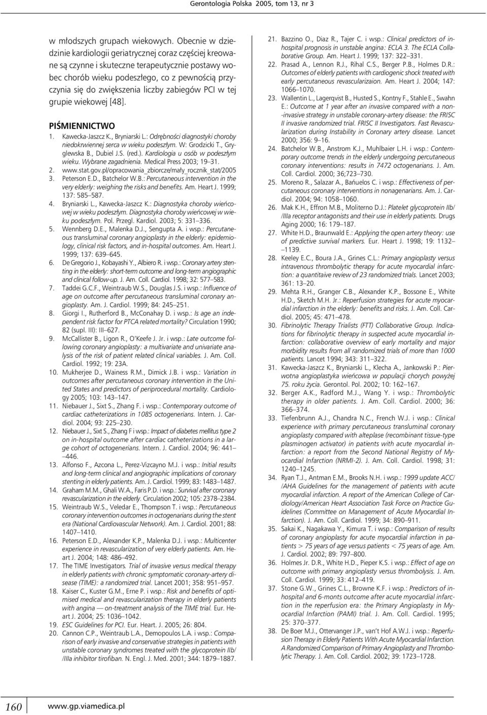 zabiegów PCI w tej grupie wiekowej [48]. PIŚMIENNICTWO 1. Kawecka-Jaszcz K., Bryniarski L.: Odrębności diagnostyki choroby niedokrwiennej serca w wieku podeszłym. W: Grodzicki T., Gryglewska B.