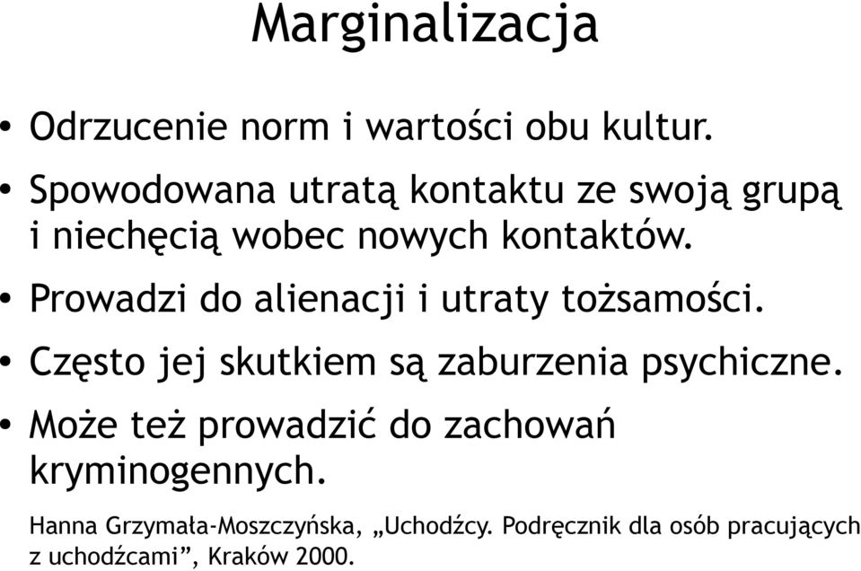 Prowadzi do alienacji i utraty tożsamości. Często jej skutkiem są zaburzenia psychiczne.