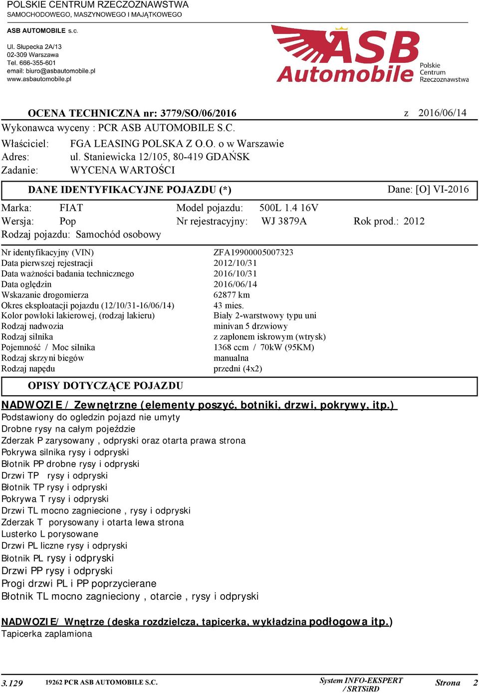 Nr identyfikacyjny (VIN) Data pierwszej rejestracji Data ważności badania technicznego Data oględzin Wskazanie drogomierza Okres eksploatacji pojazdu (12/10/31-16/06/14) Kolor powłoki lakierowej,