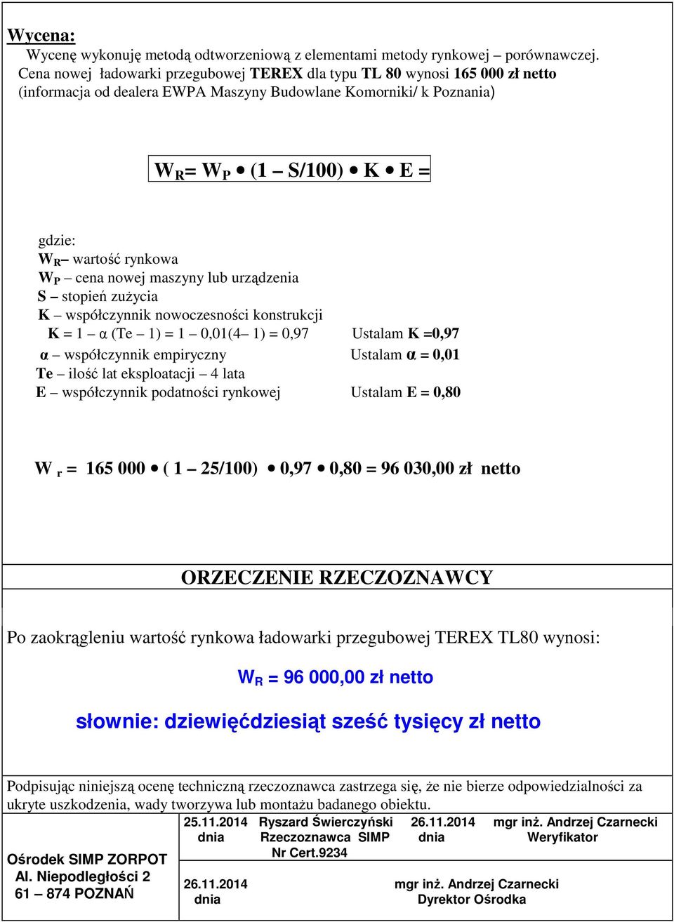 W P cena nowej maszyny lub urządzenia S stopień zuŝycia K współczynnik nowoczesności konstrukcji K = 1 α (Te 1) = 1 0,01(4 1) = 0,97 Ustalam K =0,97 α współczynnik empiryczny Ustalam α = 0,01 Te