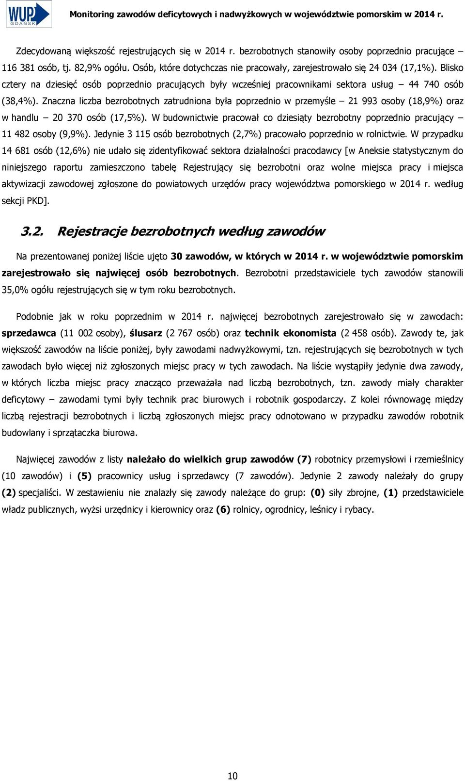 Znaczna liczba bezrobotnych zatrudniona była poprzednio w przemyśle 21 993 osoby (18,9%) oraz w handlu 20 370 osób (17,5%).