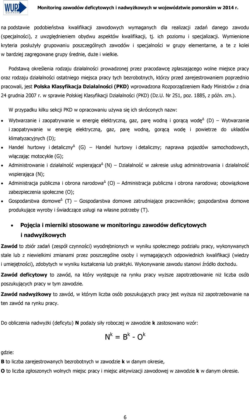 Wymienione kryteria posłużyły grupowaniu poszczególnych zawodów i specjalności w grupy elementarne, a te z kolei w bardziej zagregowane grupy średnie, duże i wielkie.
