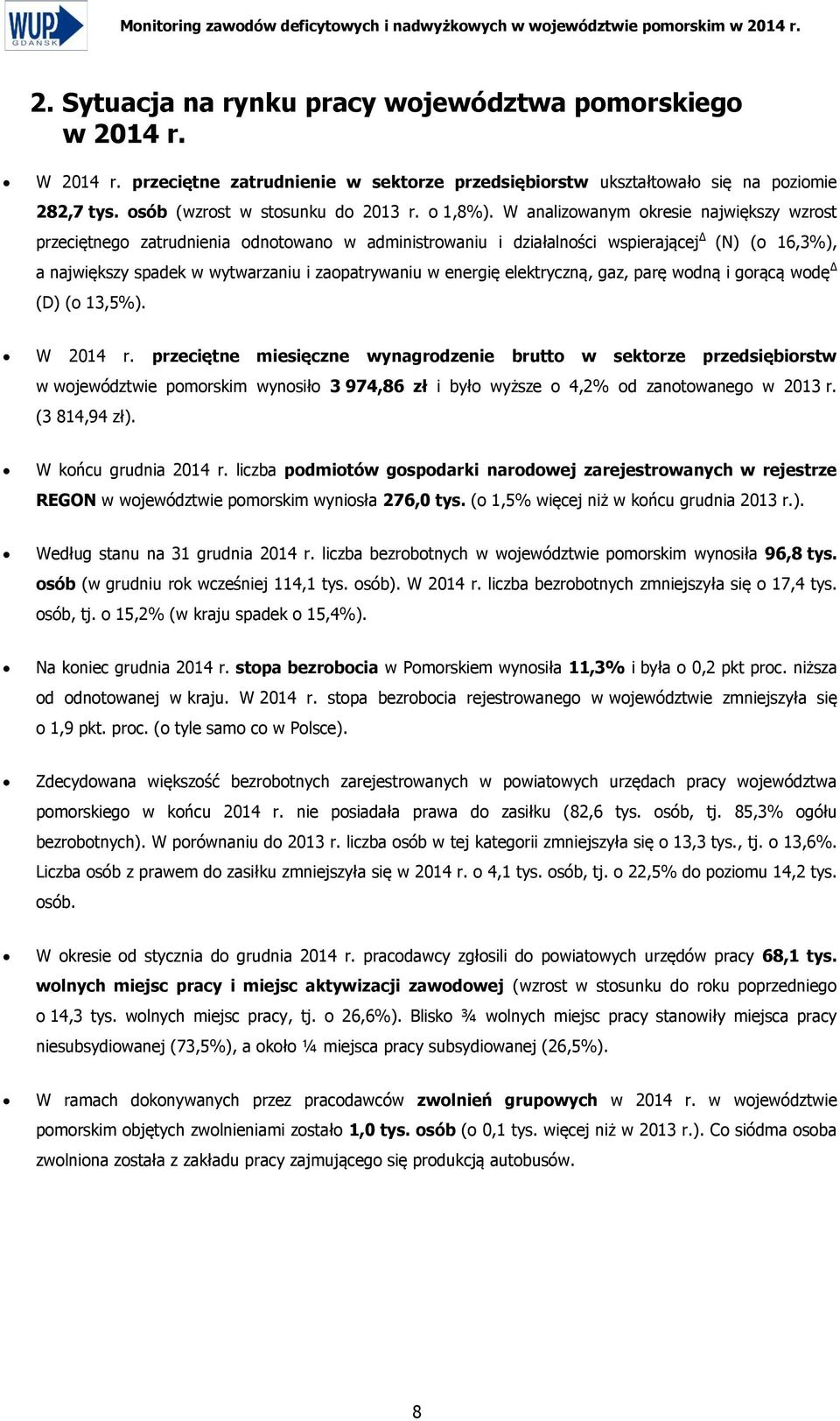 W analizowanym okresie największy wzrost przeciętnego zatrudnienia odnotowano w administrowaniu i działalności wspierającej (N) (o 16,3%), a największy spadek w wytwarzaniu i zaopatrywaniu w energię