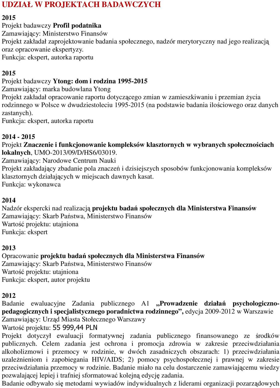 Funkcja: ekspert, autorka raportu 2015 Projekt badawczy Ytong: dom i rodzina 1995-2015 Zamawiający: marka budowlana Ytong Projekt zakładał opracowanie raportu dotyczącego zmian w zamieszkiwaniu i