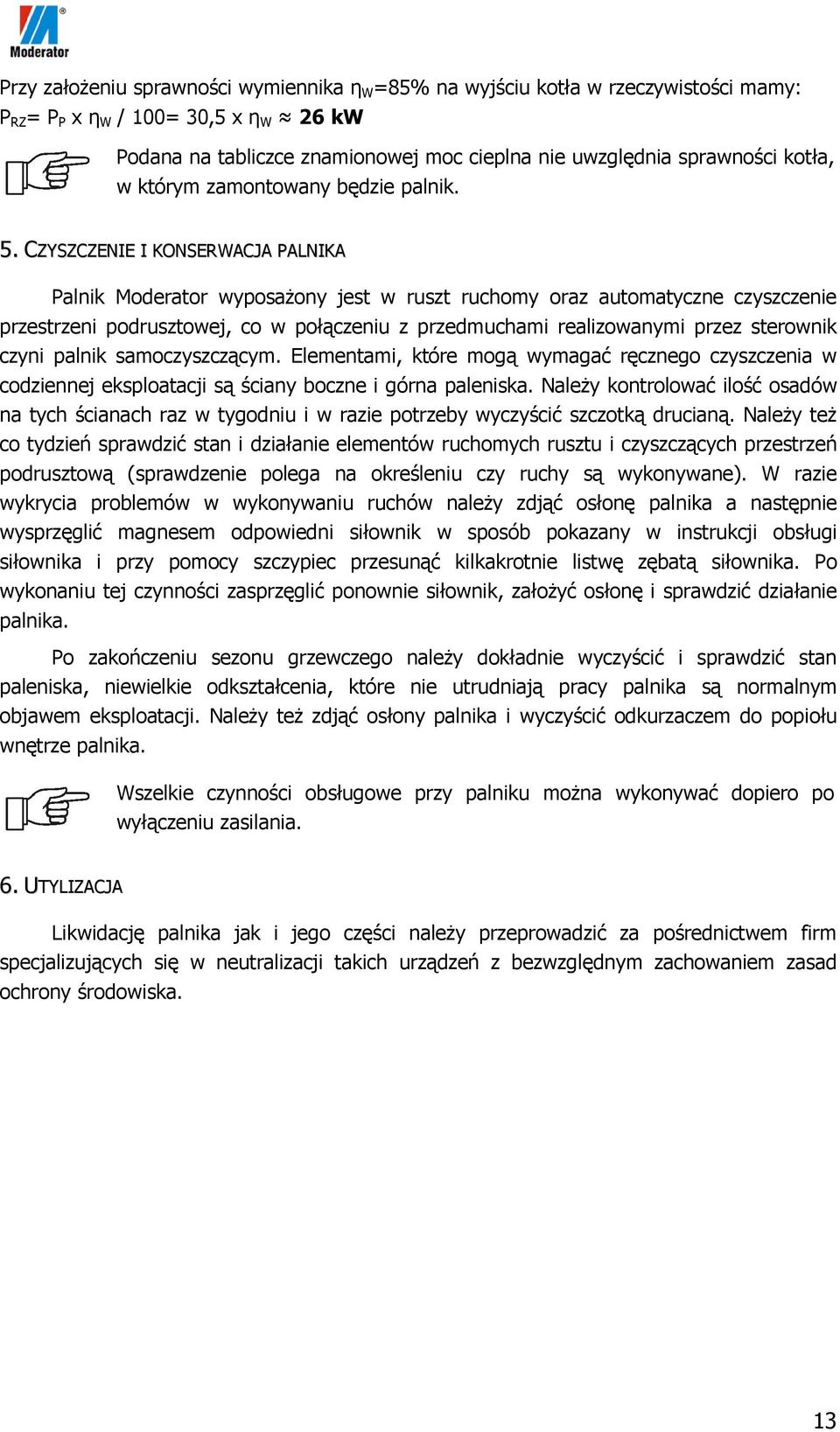 CZYSZCZENIE I KONSERWACJA PALNIKA Palnik Moderator wyposażony jest w ruszt ruchomy oraz automatyczne czyszczenie przestrzeni podrusztowej, co w połączeniu z przedmuchami realizowanymi przez sterownik