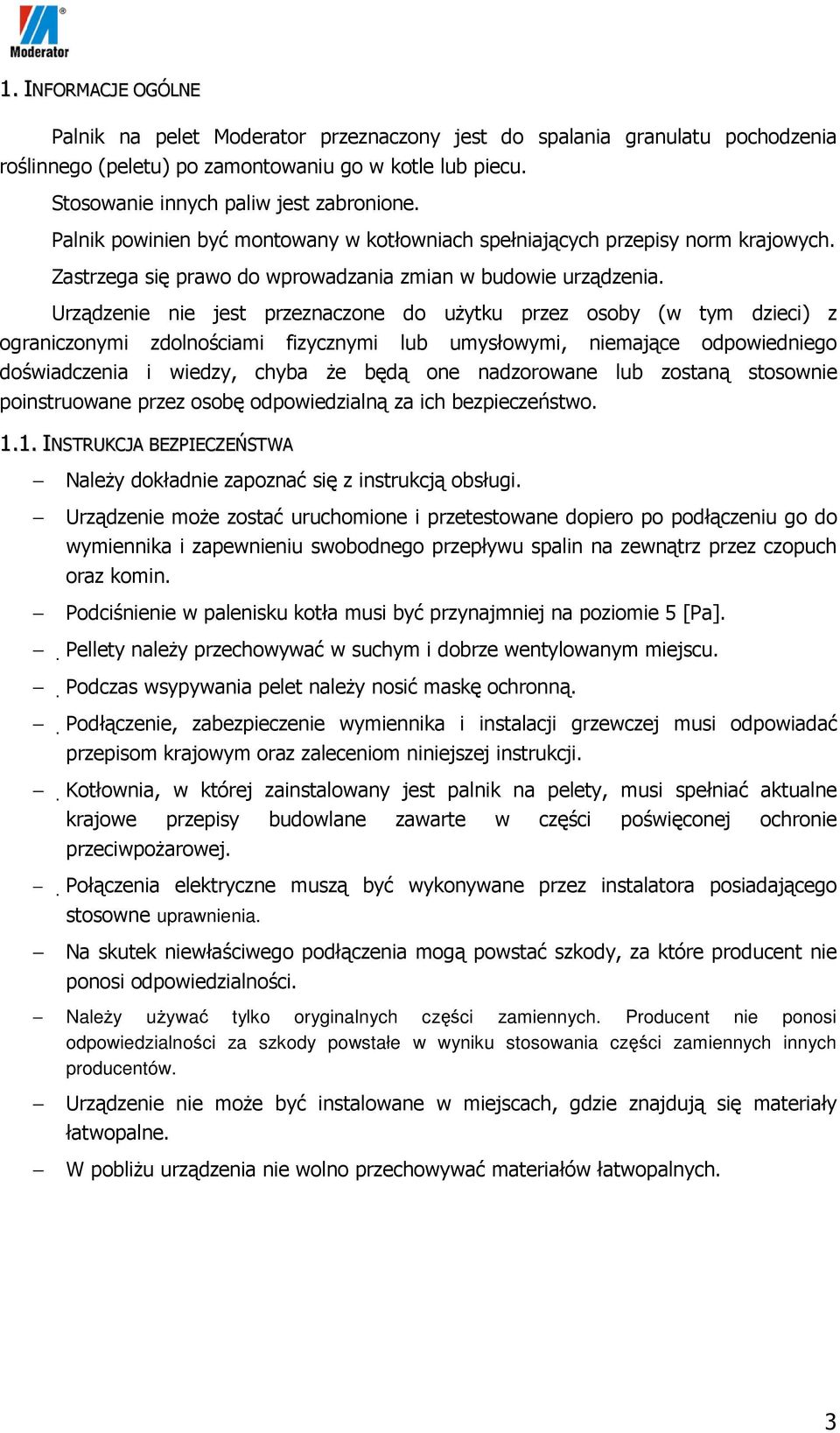 Urządzenie nie jest przeznaczone do użytku przez osoby (w tym dzieci) z ograniczonymi zdolnościami fizycznymi lub umysłowymi, niemające odpowiedniego doświadczenia i wiedzy, chyba że będą one