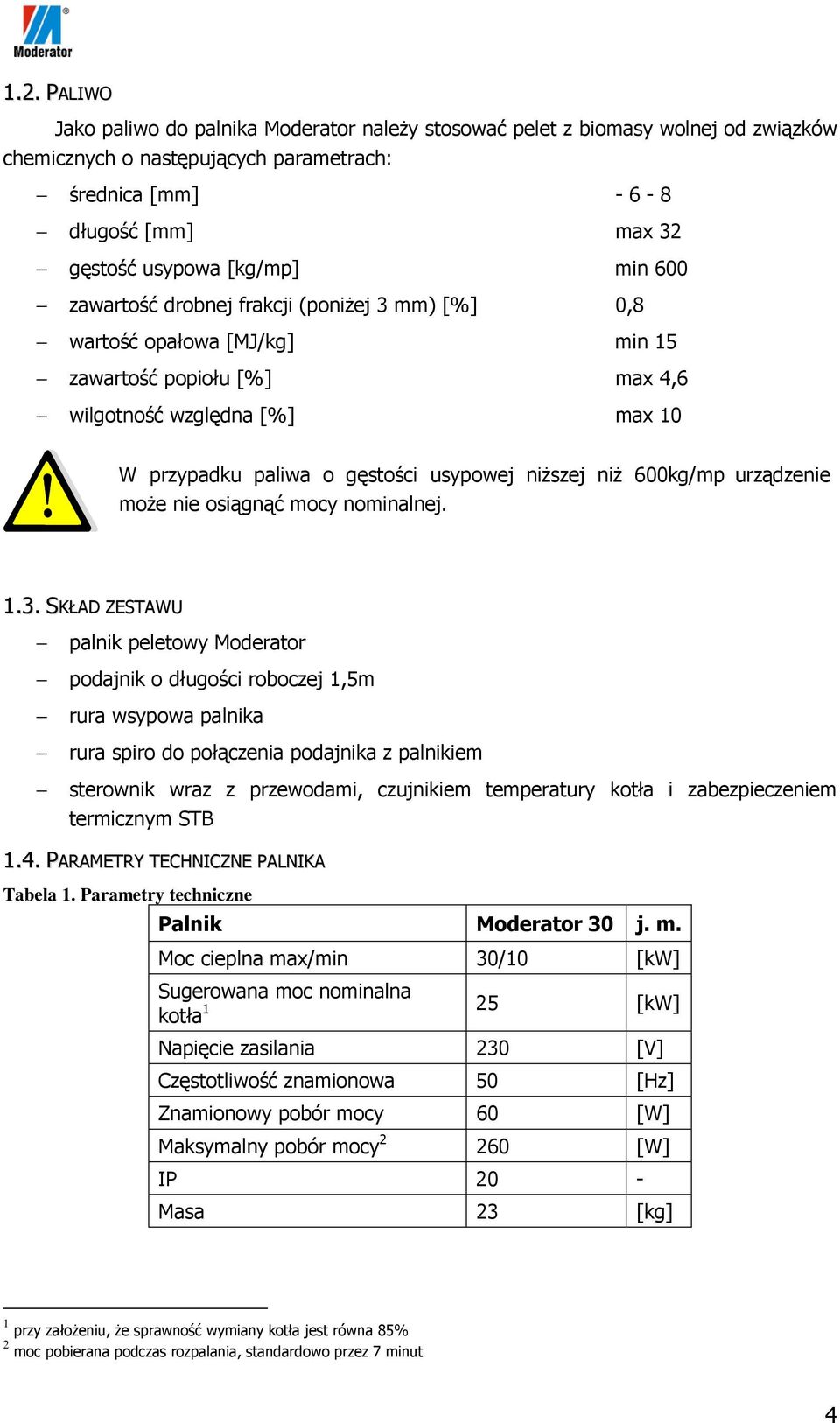 niższej niż 600kg/mp urządzenie może nie osiągnąć mocy nominalnej. 1.3.