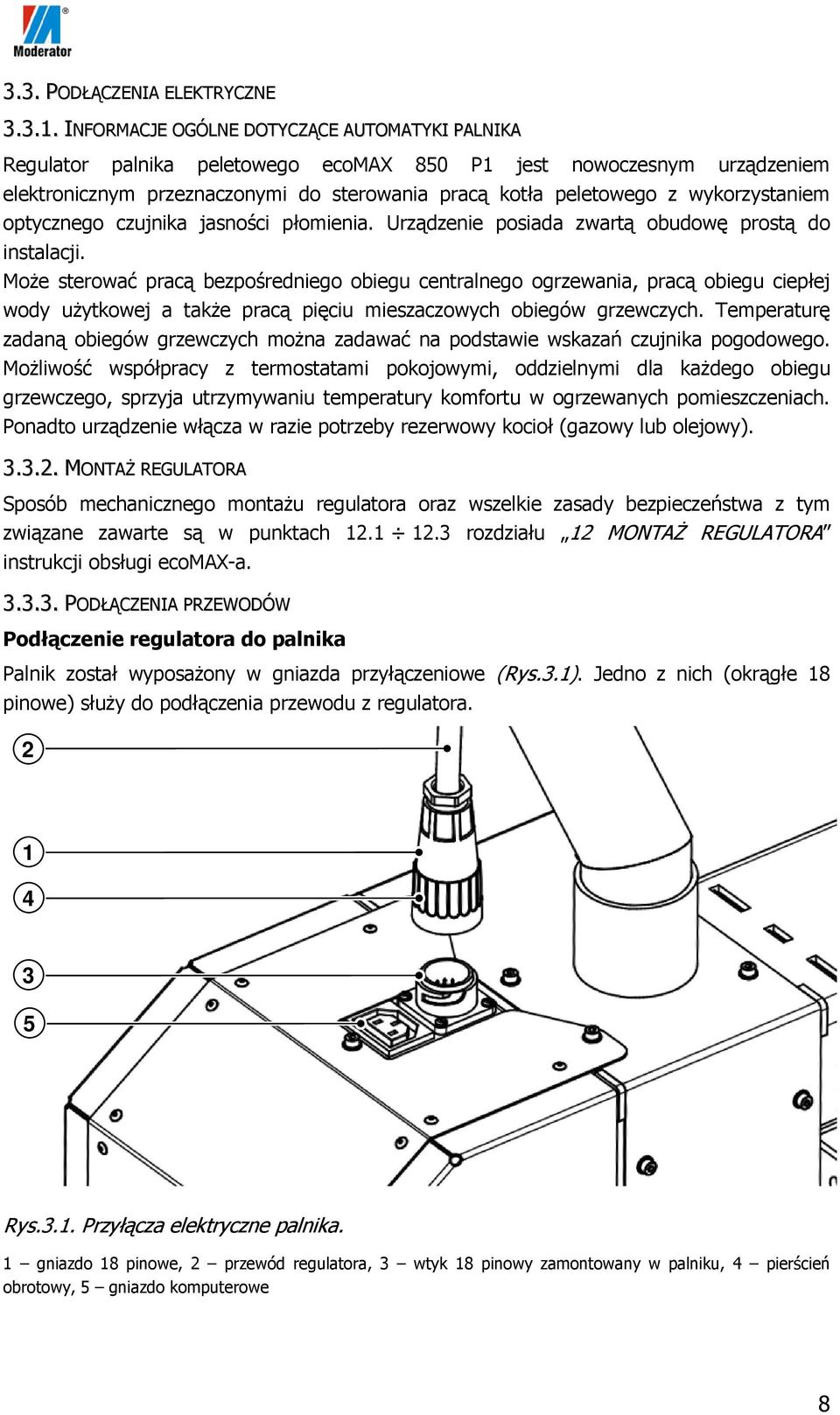 wykorzystaniem optycznego czujnika jasności płomienia. Urządzenie posiada zwartą obudowę prostą do instalacji.